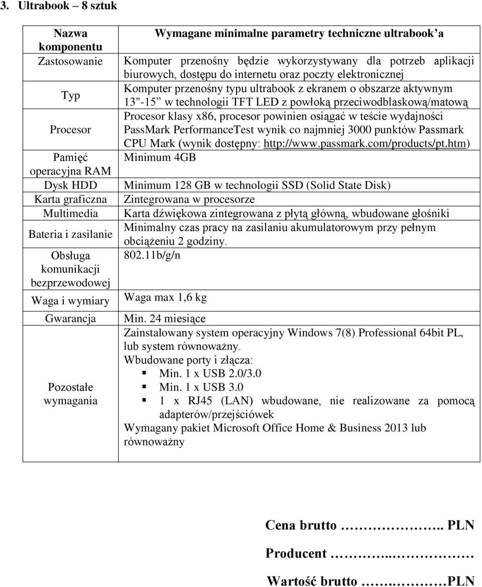 o obszarze aktywnym 13"-15 w technologii TFT LED z powłoką przeciwodblaskową/matową klasy x86, procesor powinien osiągać w teście wydajności PassMark PerformanceTest wynik co najmniej 3000 punktów