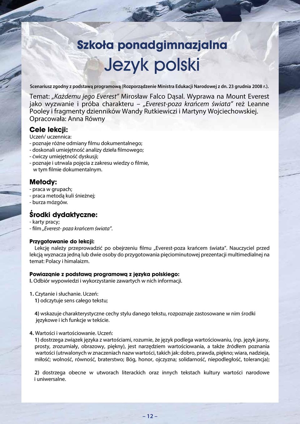 Opracowała: Anna Równy Cele lekcji: Uczeń/ uczennica: - poznaje różne odmiany filmu dokumentalnego; - doskonali umiejętność analizy dzieła filmowego; - ćwiczy umiejętność dyskusji; - poznaje i