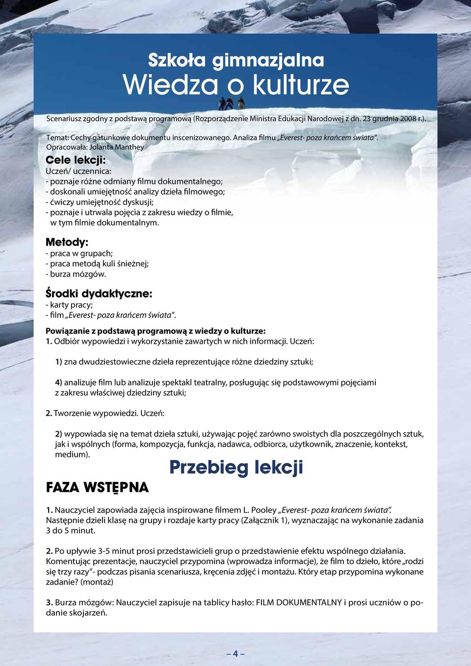 Opracowała: Jolanta Manthey Cele lekcji: Uczeń/ uczennica: - poznaje różne odmiany filmu dokumentalnego; - doskonali umiejętność analizy dzieła filmowego; - ćwiczy umiejętność dyskusji; - poznaje i