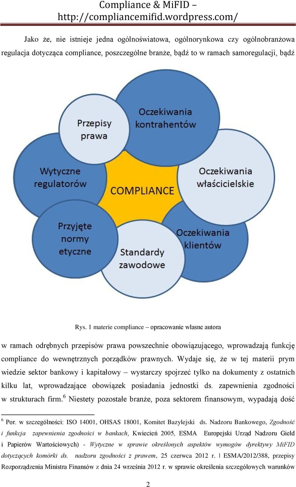 Wydaje się, że w tej materii prym wiedzie sektor bankowy i kapitałowy wystarczy spojrzeć tylko na dokumenty z ostatnich kilku lat, wprowadzające obowiązek posiadania jednostki ds.