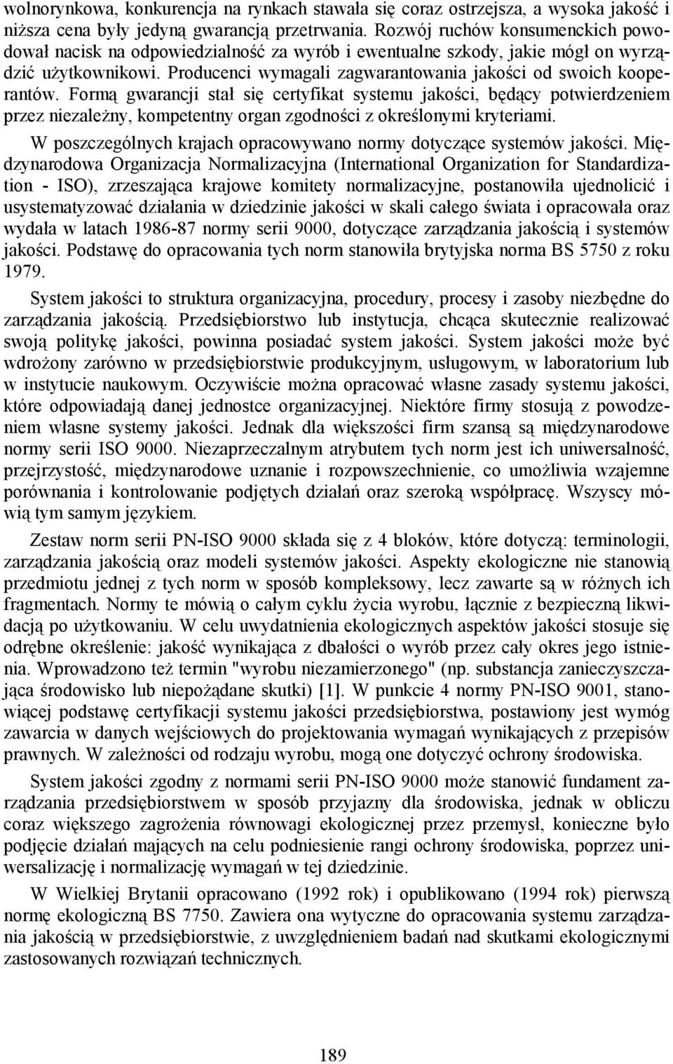 Formą gwarancji stał się certyfikat systemu jakości, będący potwierdzeniem przez niezależny, kompetentny organ zgodności z określonymi kryteriami.