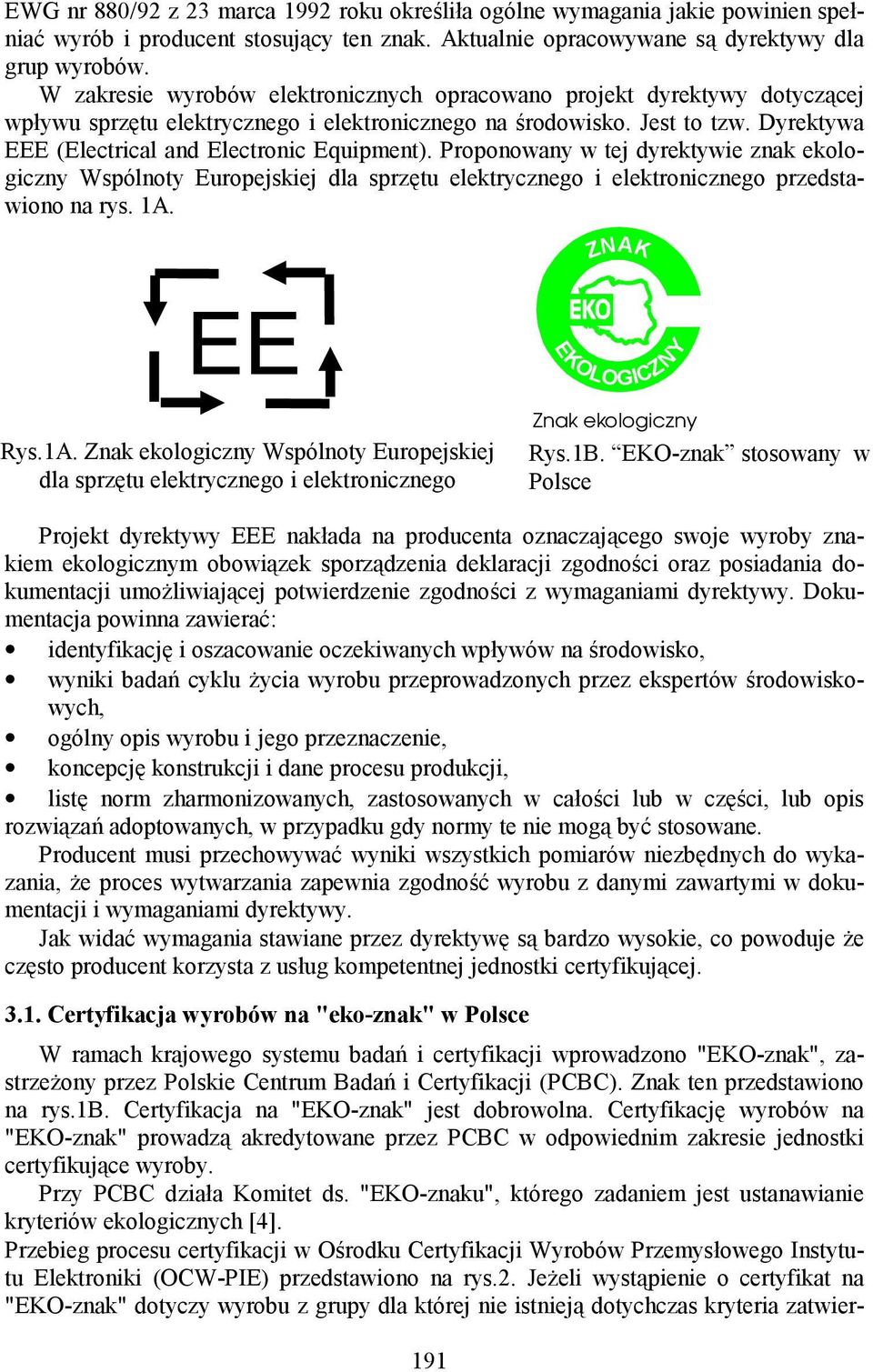 Dyrektywa EEE (Electrical and Electronic Equipment). Proponowany w tej dyrektywie znak ekologiczny Wspólnoty Europejskiej dla sprzętu elektrycznego i elektronicznego przedstawiono na rys. 1A.