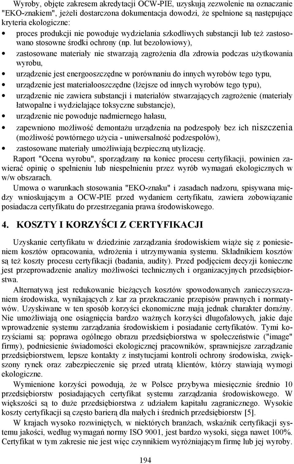 lut bezołowiowy), zastosowane materiały nie stwarzają zagrożenia dla zdrowia podczas użytkowania wyrobu, urządzenie jest energooszczędne w porównaniu do innych wyrobów tego typu, urządzenie jest