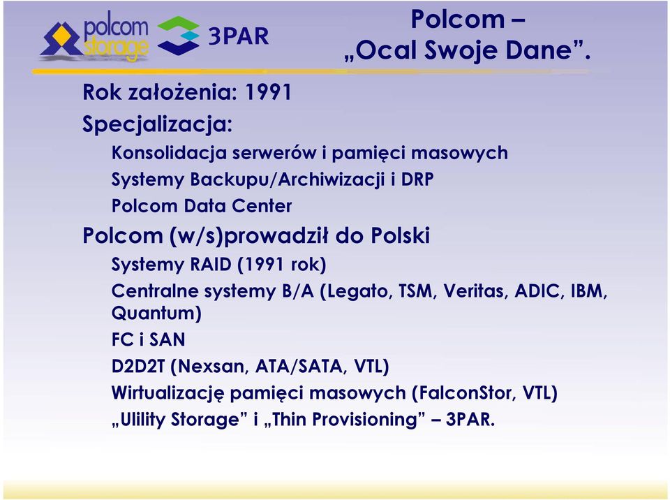 Polcom (w/s)prowadził do Polski Systemy RAID (1991 rok) Centralne systemy B/A (Legato, TSM, Veritas,