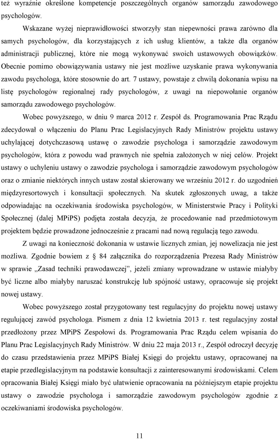 wykonywać swoich ustawowych obowiązków. Obecnie pomimo obowiązywania ustawy nie jest możliwe uzyskanie prawa wykonywania zawodu psychologa, które stosownie do art.