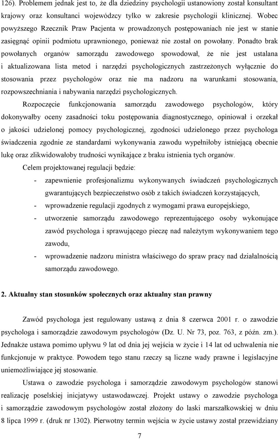 Ponadto brak powołanych organów samorządu zawodowego spowodował, że nie jest ustalana i aktualizowana lista metod i narzędzi psychologicznych zastrzeżonych wyłącznie do stosowania przez psychologów