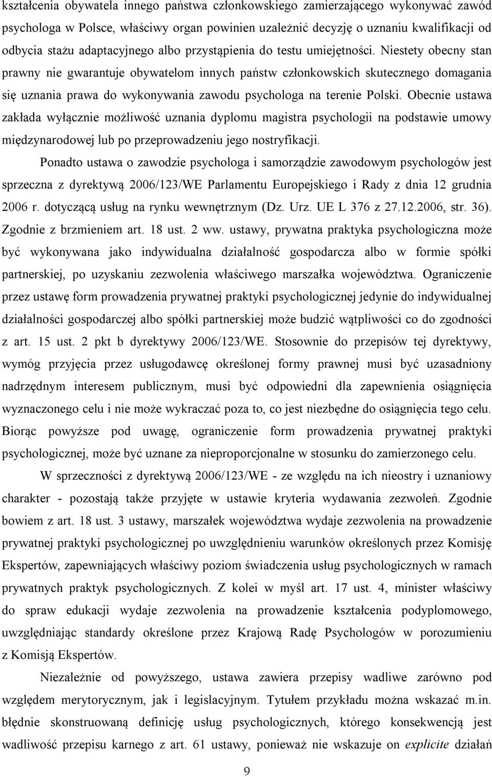 Niestety obecny stan prawny nie gwarantuje obywatelom innych państw członkowskich skutecznego domagania się uznania prawa do wykonywania zawodu psychologa na terenie Polski.