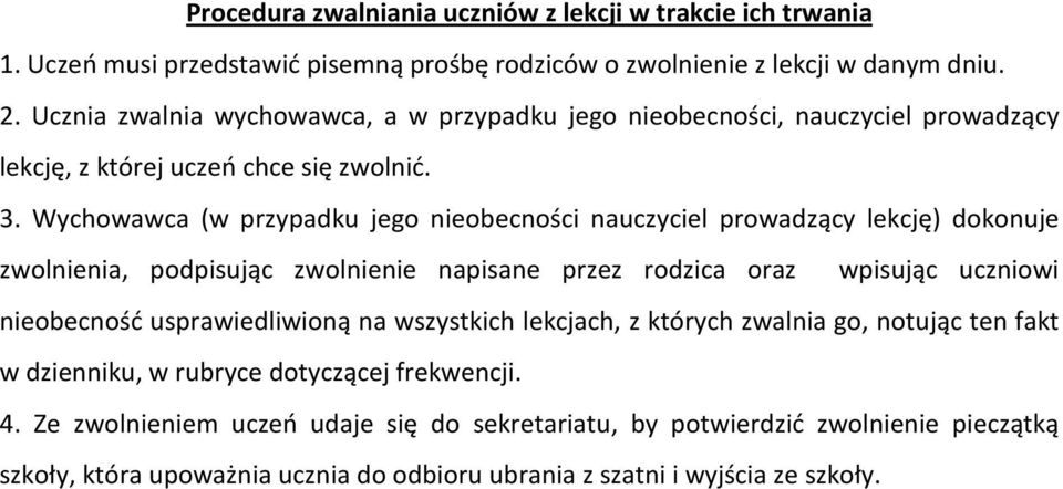 Wychowawca (w przypadku jego nieobecności nauczyciel prowadzący lekcję) dokonuje zwolnienia, podpisując zwolnienie napisane przez rodzica oraz wpisując uczniowi nieobecność