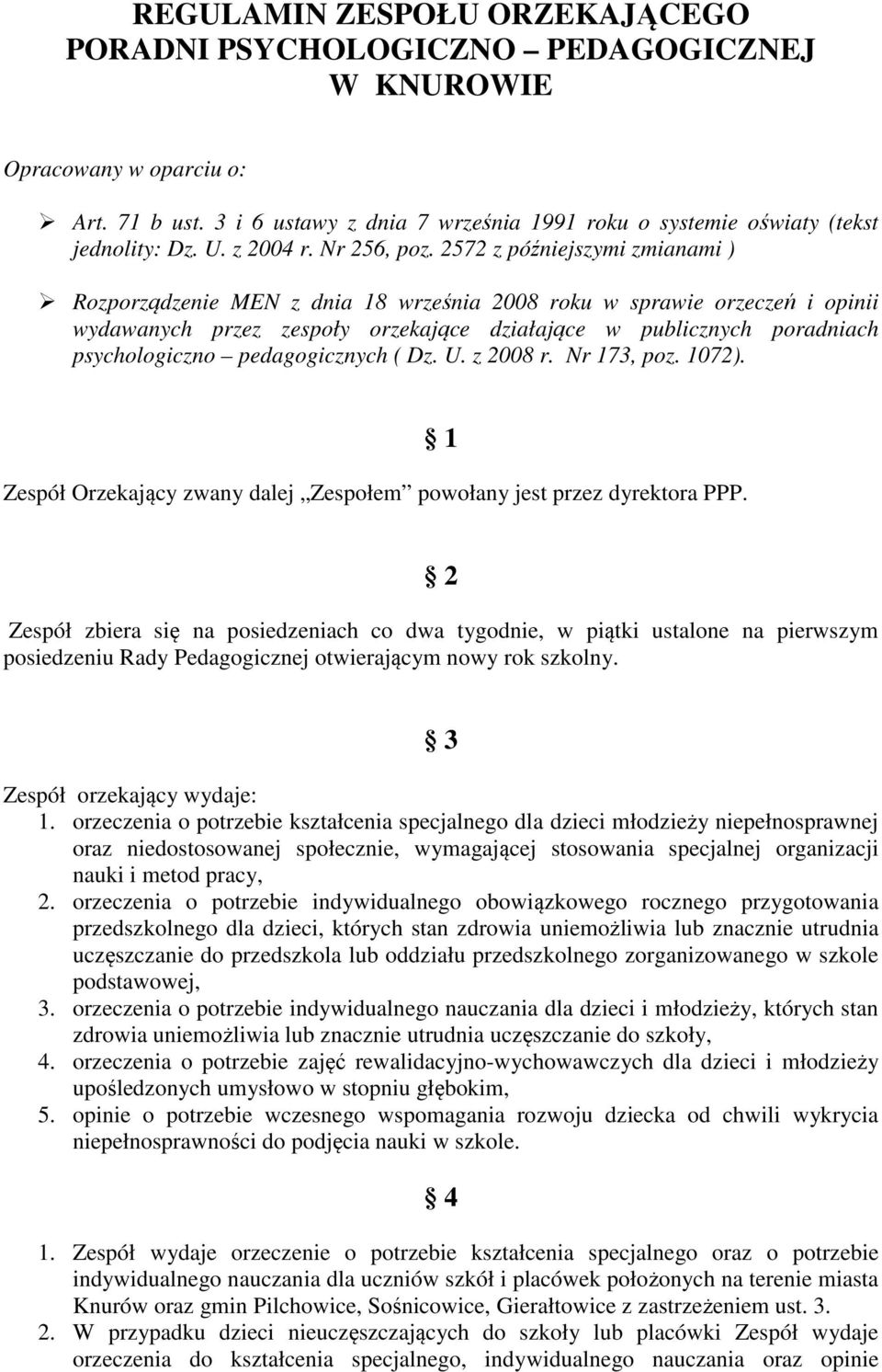 2572 z późniejszymi zmianami ) Rozporządzenie MEN z dnia 18 września 2008 roku w sprawie orzeczeń i opinii wydawanych przez zespoły orzekające działające w publicznych poradniach psychologiczno