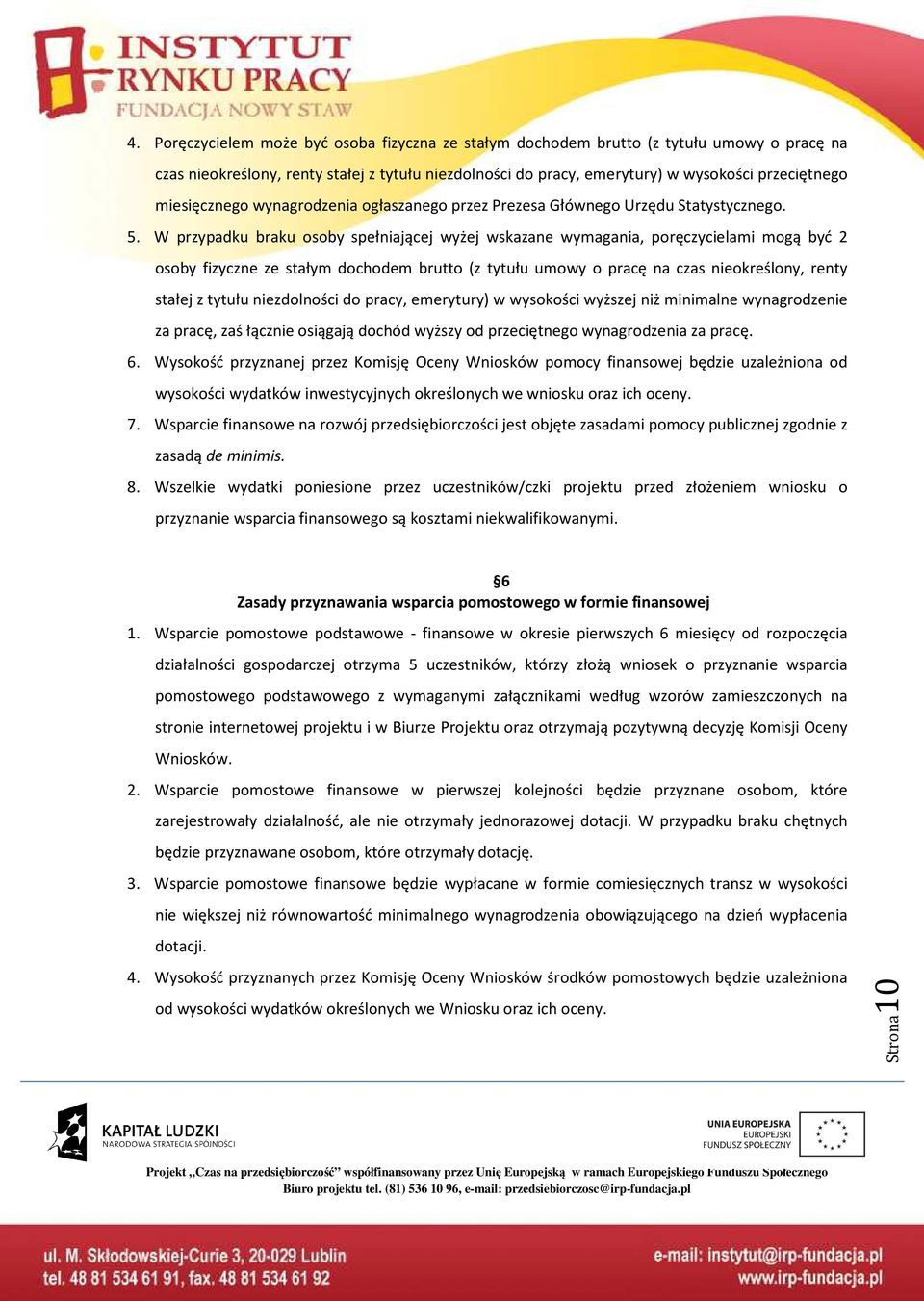 W przypadku braku osoby spełniającej wyżej wskazane wymagania, poręczycielami mogą być 2 osoby fizyczne ze stałym dochodem brutto (z tytułu umowy o pracę na czas nieokreślony, renty stałej z tytułu