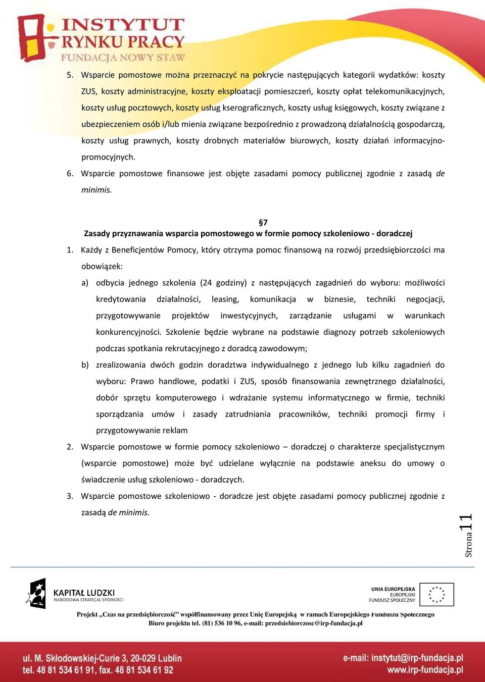 prawnych, koszty drobnych materiałów biurowych, koszty działań informacyjnopromocyjnych. 6. Wsparcie pomostowe finansowe jest objęte zasadami pomocy publicznej zgodnie z zasadą de minimis.