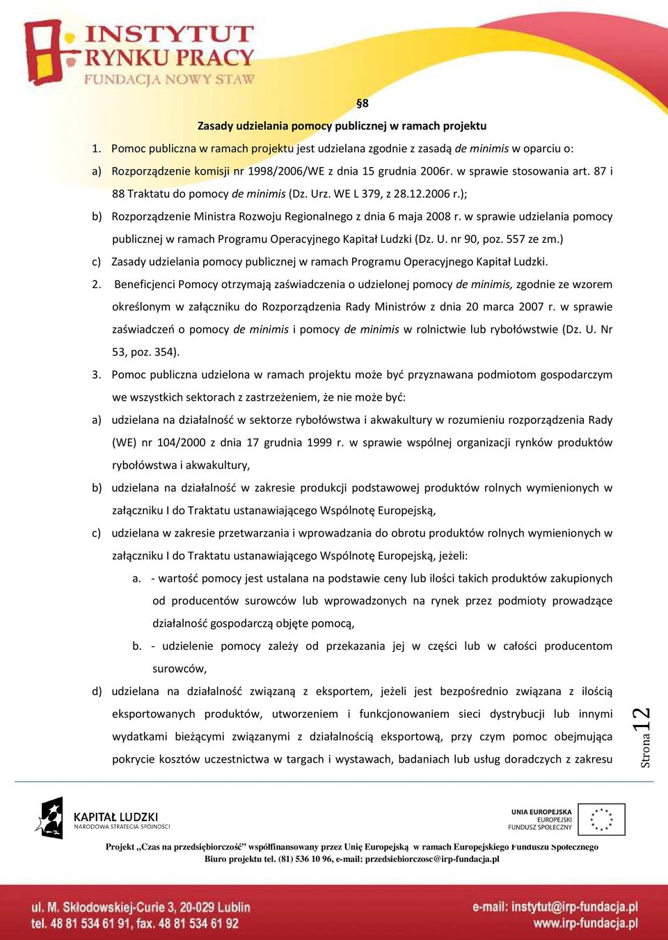 87 i 88 Traktatu do pomocy de minimis (Dz. Urz. WE L 379, z 28.12.2006 r.); b) Rozporządzenie Ministra Rozwoju Regionalnego z dnia 6 maja 2008 r.