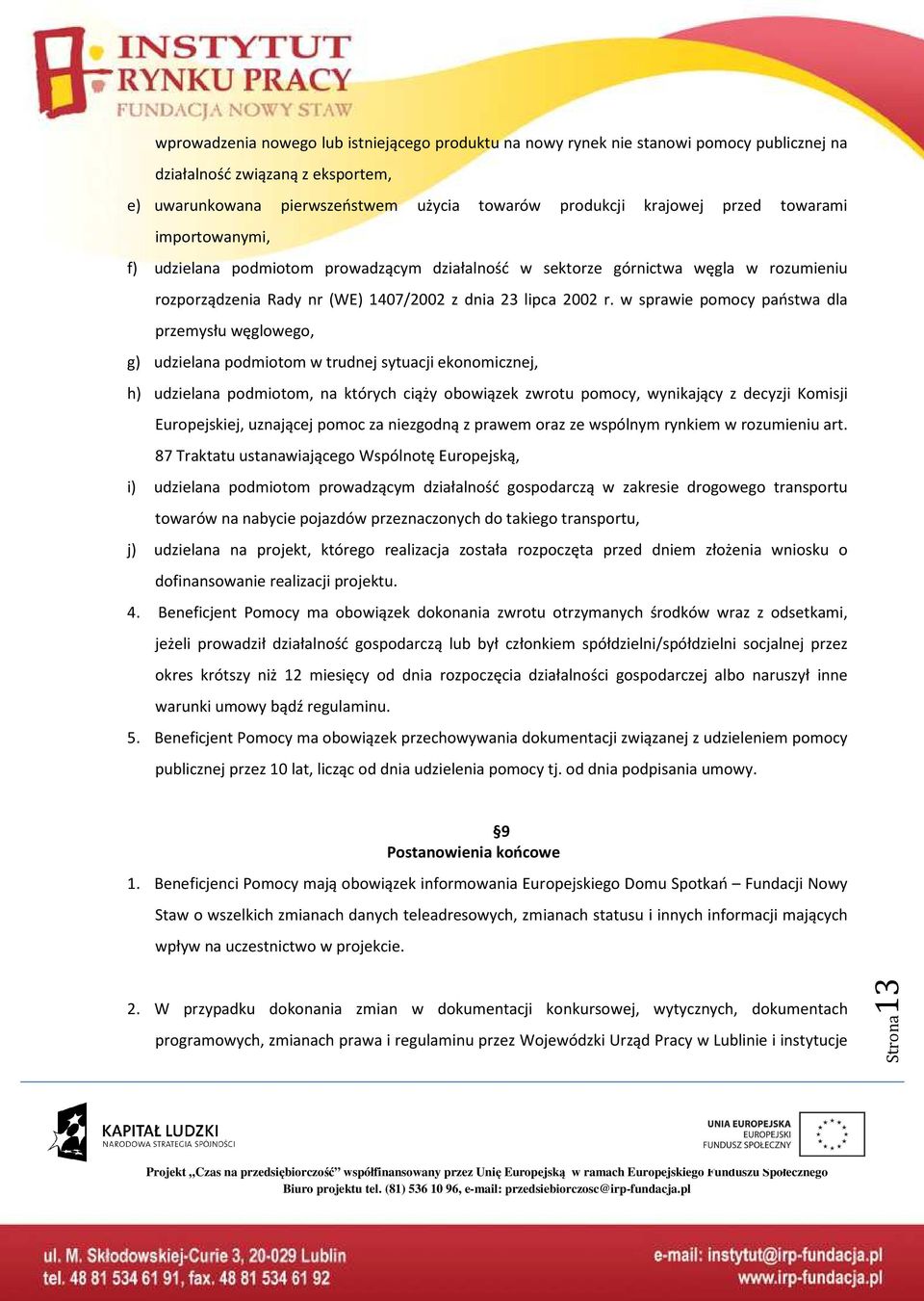 w sprawie pomocy państwa dla przemysłu węglowego, g) udzielana podmiotom w trudnej sytuacji ekonomicznej, h) udzielana podmiotom, na których ciąży obowiązek zwrotu pomocy, wynikający z decyzji