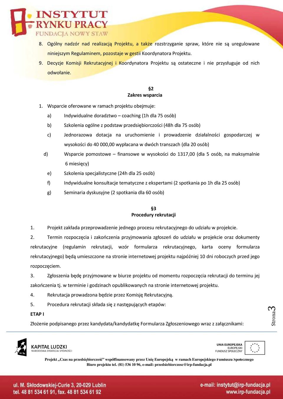 Wsparcie oferowane w ramach projektu obejmuje: a) Indywidualne doradztwo coaching (1h dla 75 osób) b) Szkolenia ogólne z podstaw przedsiębiorczości (48h dla 75 osób) c) Jednorazowa dotacja na