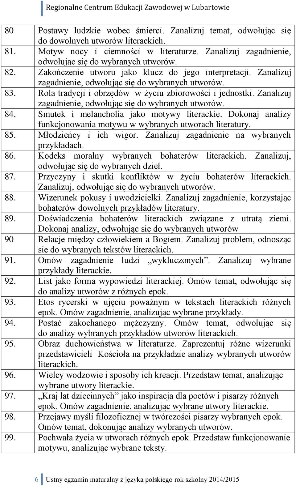 Zanalizuj zagadnienie, odwołując się do wybranych utworów. 84. Smutek i melancholia jako motywy literackie. Dokonaj analizy funkcjonowania motywu w wybranych utworach literatury. 85.