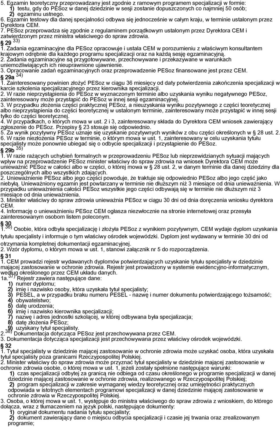 PESoz przeprowadza się zgodnie z regulaminem porządkowym ustalonym przez Dyrektora CEM i zatwierdzonym przez ministra właściwego do spraw zdrowia. 29 33) 1.