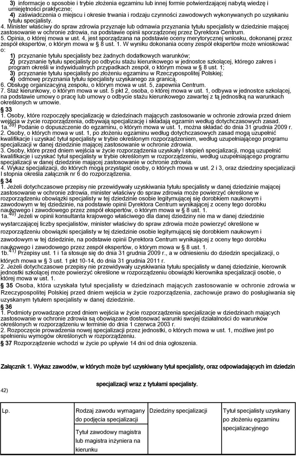 Minister właściwy do spraw zdrowia przyznaje lub odmawia przyznania tytułu specjalisty w dziedzinie mającej zastosowanie w ochronie zdrowia, na podstawie opinii sporządzonej przez Dyrektora Centrum.