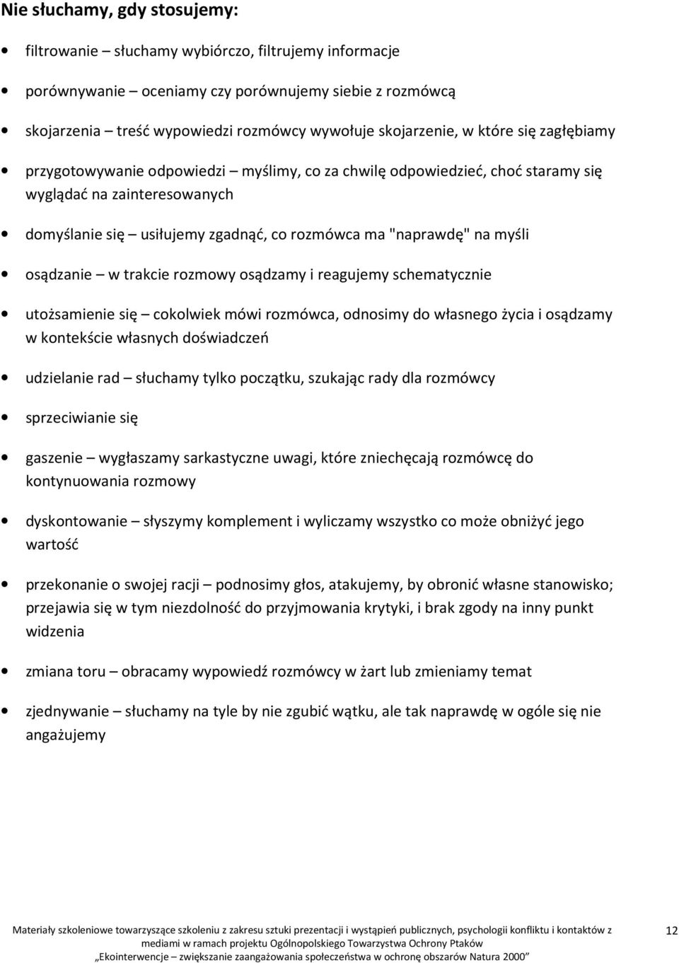 myśli osądzanie w trakcie rozmowy osądzamy i reagujemy schematycznie utożsamienie się cokolwiek mówi rozmówca, odnosimy do własnego życia i osądzamy w kontekście własnych doświadczeń udzielanie rad