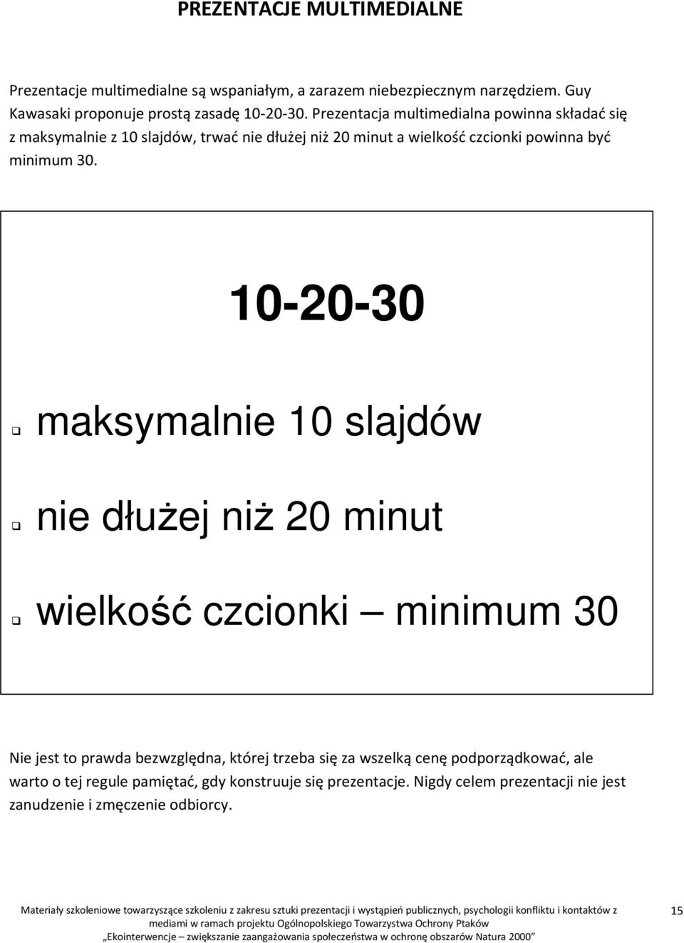 10-20-30 maksymalnie 10 slajdów nie dłużej niż 20 minut wielkość czcionki minimum 30 Nie jest to prawda bezwzględna, której trzeba się za wszelką