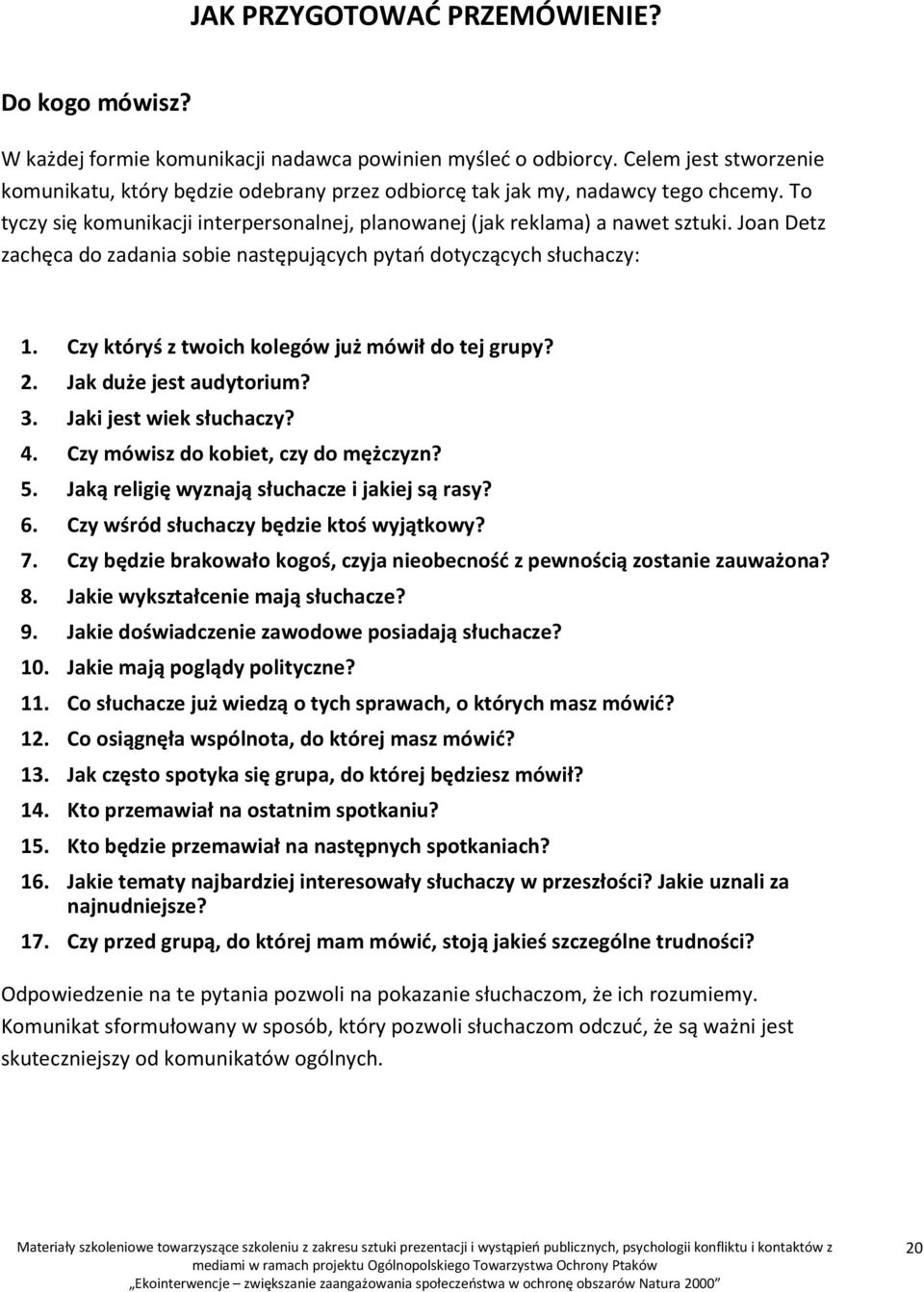 Joan Detz zachęca do zadania sobie następujących pytań dotyczących słuchaczy: 1. Czy któryś z twoich kolegów już mówił do tej grupy? 2. Jak duże jest audytorium? 3. Jaki jest wiek słuchaczy? 4.