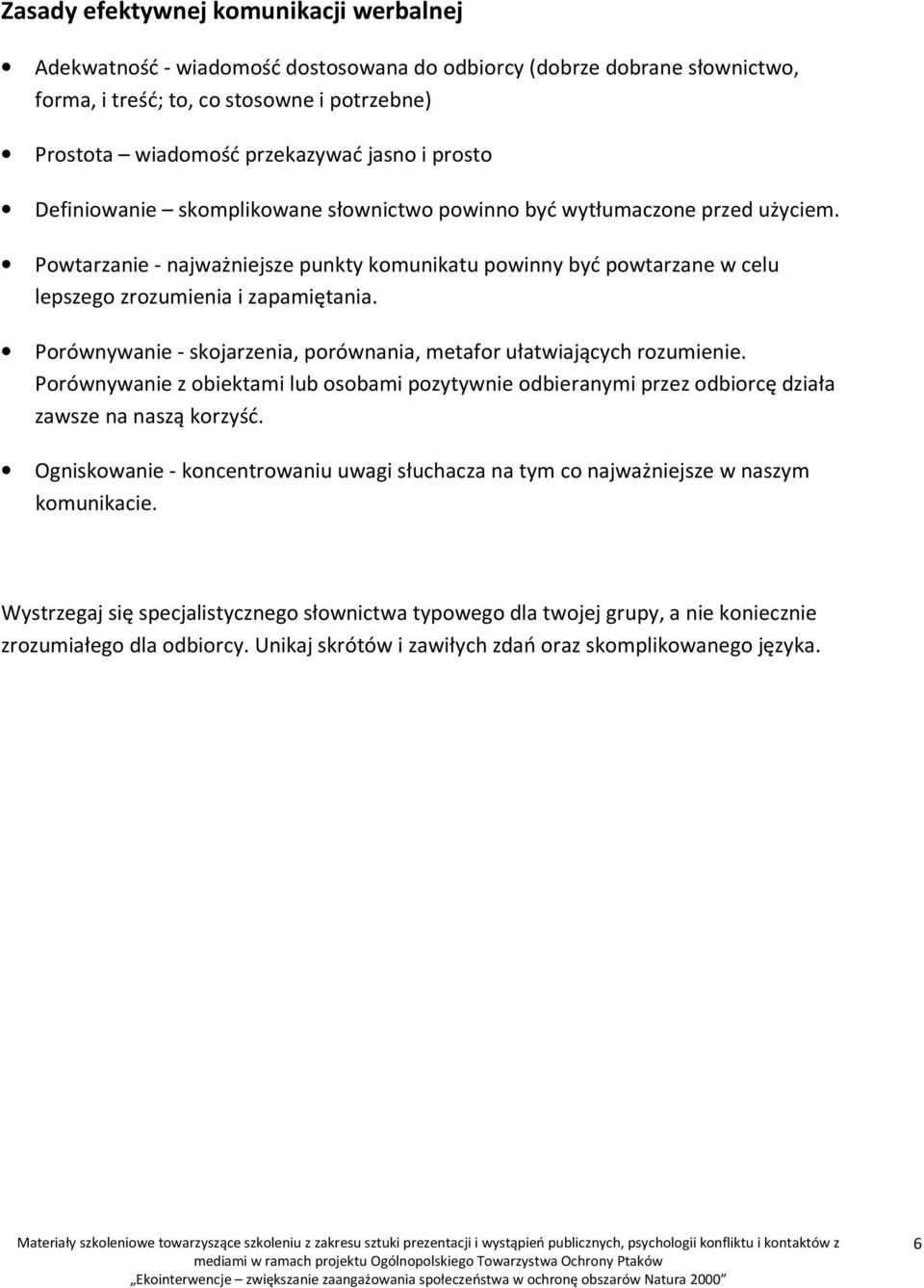 Porównywanie - skojarzenia, porównania, metafor ułatwiających rozumienie. Porównywanie z obiektami lub osobami pozytywnie odbieranymi przez odbiorcę działa zawsze na naszą korzyść.