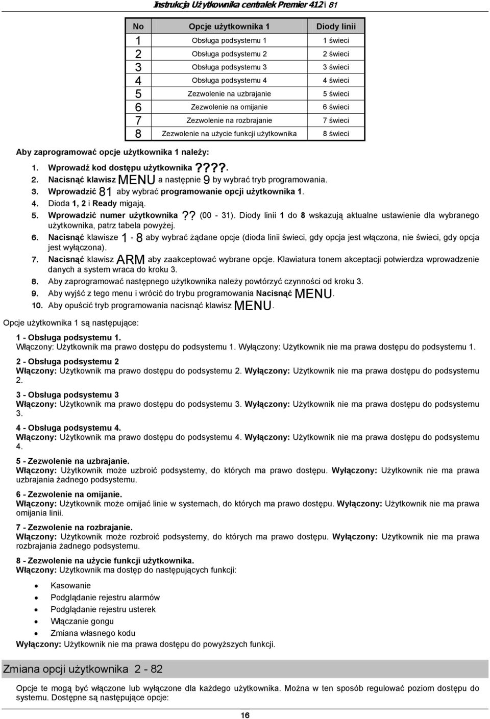 Wprowadź kod dostępu użytkownika????. 2. Nacisnąć klawisz MENU a następnie 9 by wybrać tryb programowania. 3. Wprowadzić 81 aby wybrać programowanie opcji użytkownika 1. 4. Dioda 1, 2 i Ready migają.