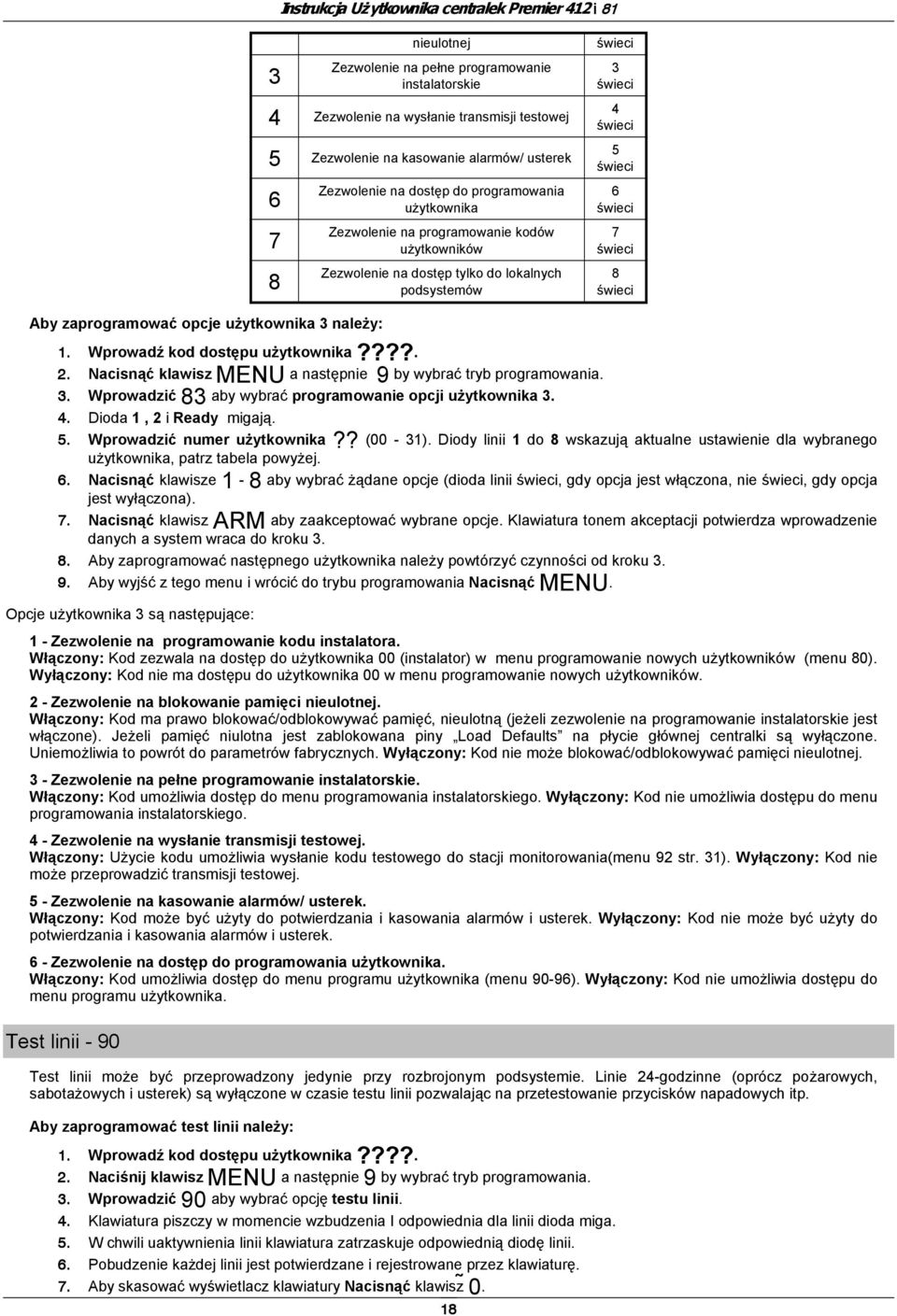 Wprowadź kod dostępu użytkownika????. 2. Nacisnąć klawisz MENU a następnie 9 by wybrać tryb programowania. 3. Wprowadzić 83 aby wybrać programowanie opcji użytkownika 3. 4. Dioda 1, 2 i Ready migają.