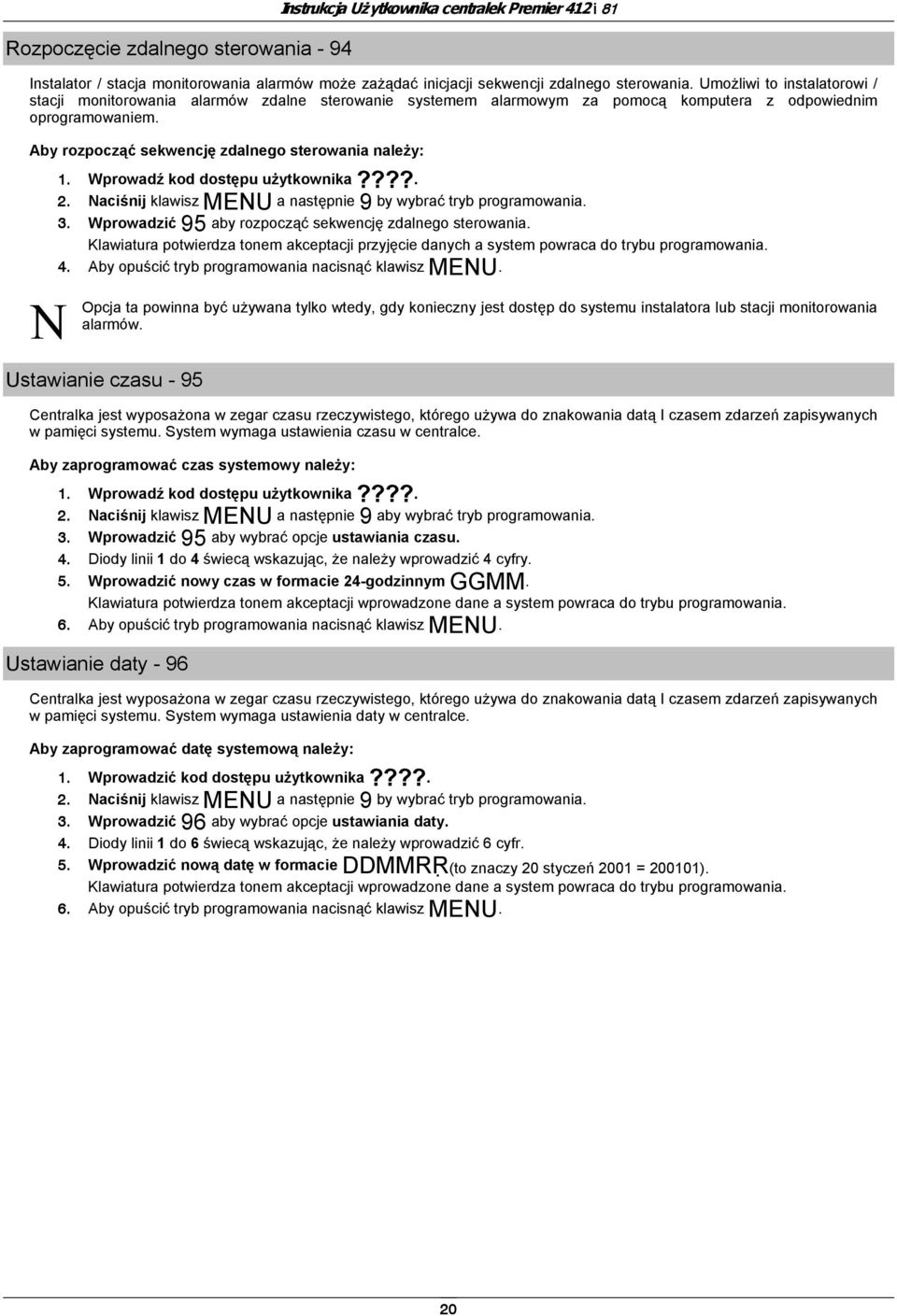 Wprowadź kod dostępu użytkownika????. 2. Naciśnij klawisz MENU a następnie 9 by wybrać tryb programowania. 3. Wprowadzić 95 aby rozpocząć sekwencję zdalnego sterowania.