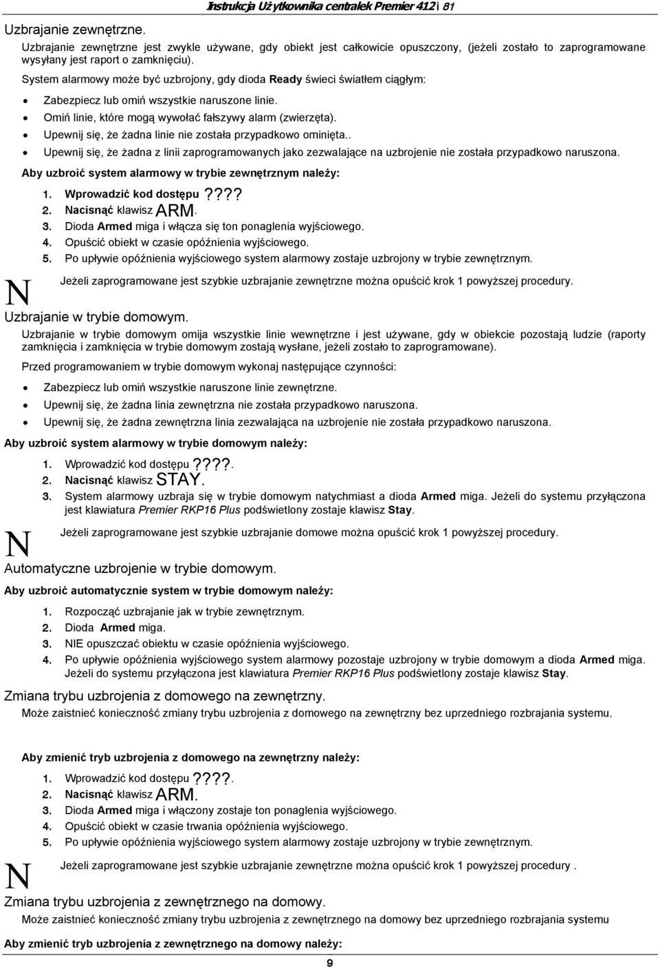 zamknięciu). System alarmowy może być uzbrojony, gdy dioda Ready światłem ciągłym: Zabezpiecz lub omiń wszystkie naruszone linie. Omiń linie, które mogą wywołać fałszywy alarm (zwierzęta).