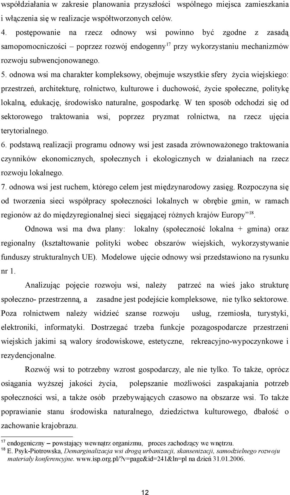 odnowa wsi ma charakter kompleksowy, obejmuje wszystkie sfery życia wiejskiego: przestrzeń, architekturę, rolnictwo, kulturowe i duchowość, życie społeczne, politykę lokalną, edukację, środowisko