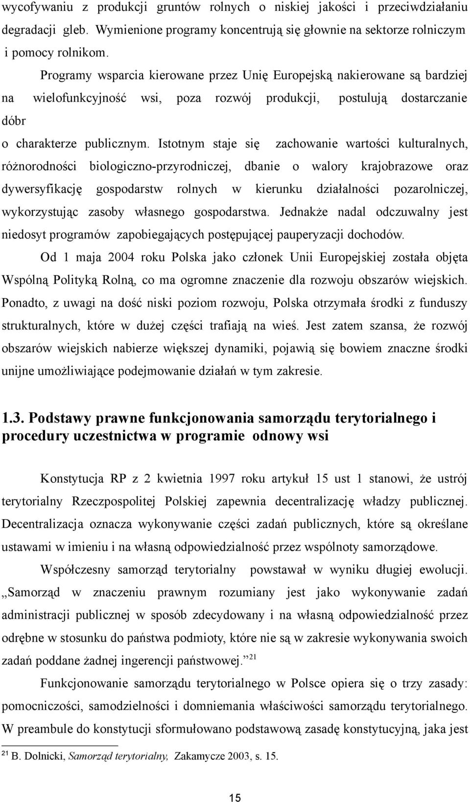 Istotnym staje się zachowanie wartości kulturalnych, różnorodności biologiczno-przyrodniczej, dbanie o walory krajobrazowe oraz dywersyfikację gospodarstw rolnych w kierunku działalności