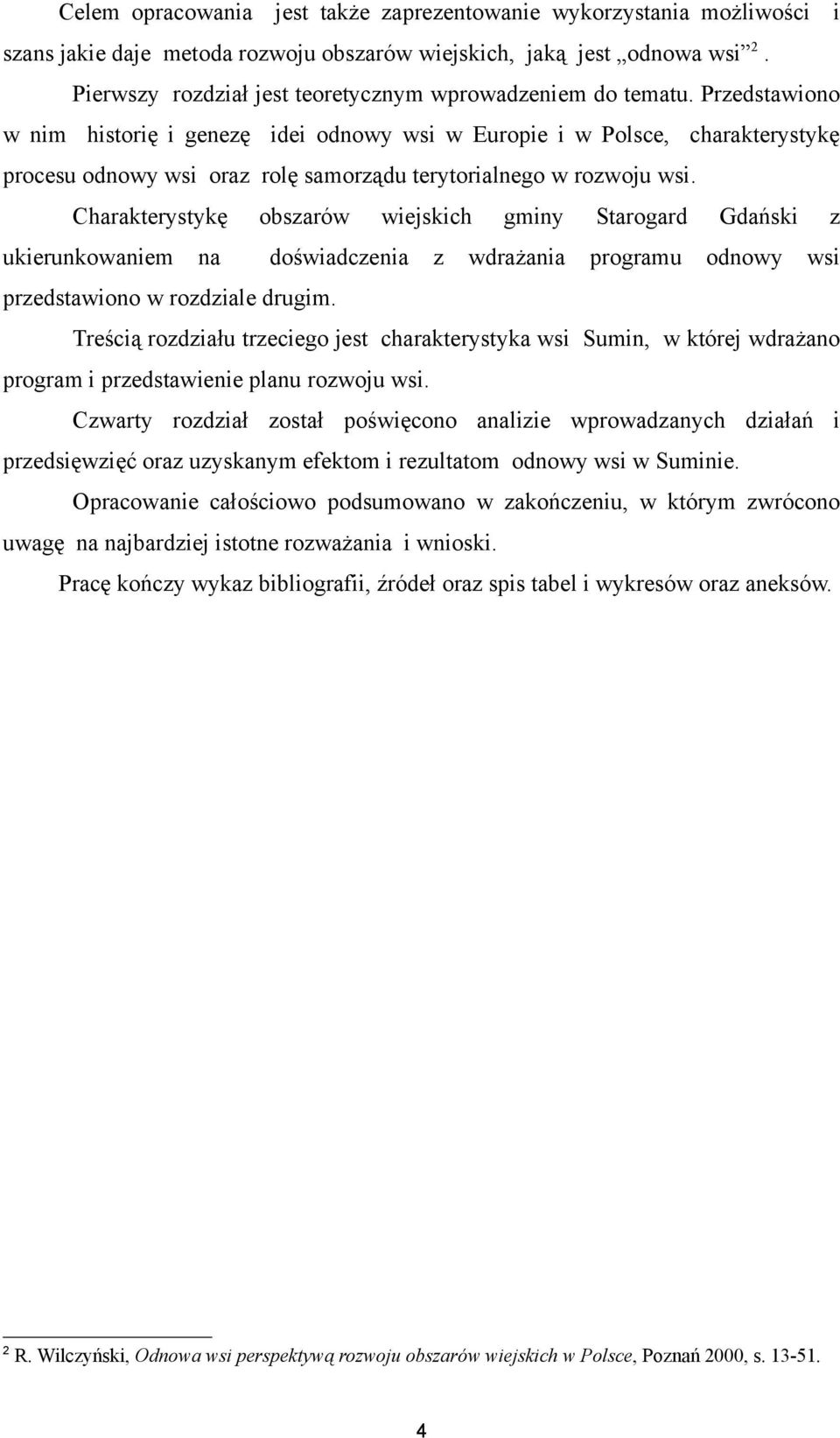 Przedstawiono w nim historię i genezę idei odnowy wsi w Europie i w Polsce, charakterystykę procesu odnowy wsi oraz rolę samorządu terytorialnego w rozwoju wsi.