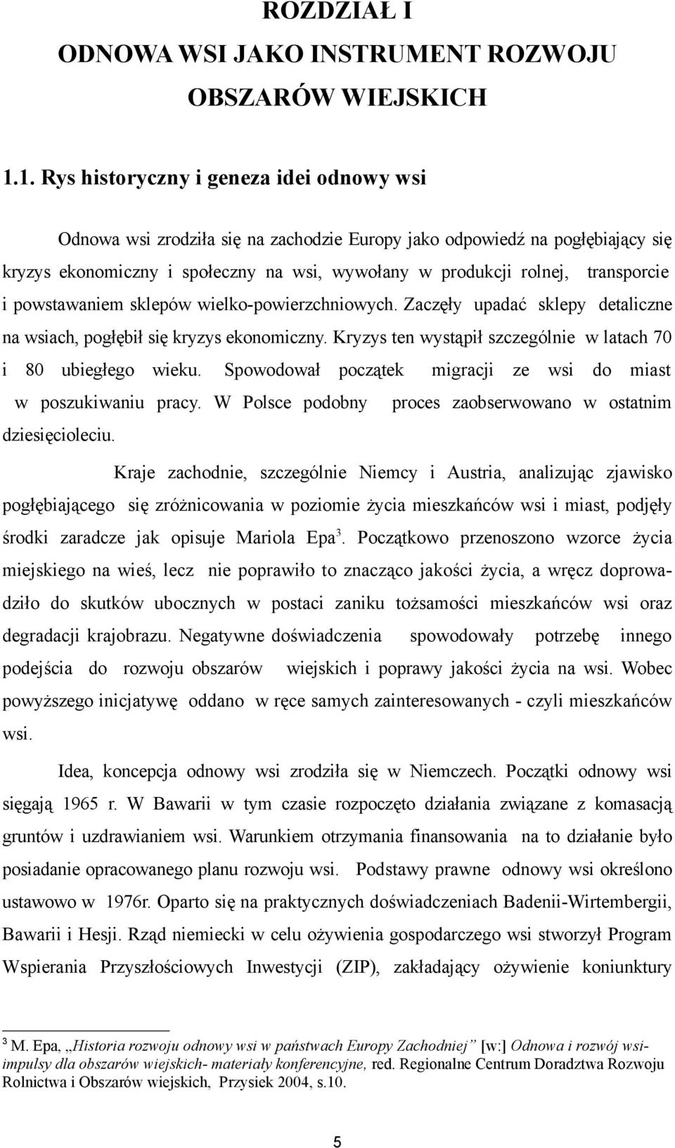 transporcie i powstawaniem sklepów wielko-powierzchniowych. Zaczęły upadać sklepy detaliczne na wsiach, pogłębił się kryzys ekonomiczny.