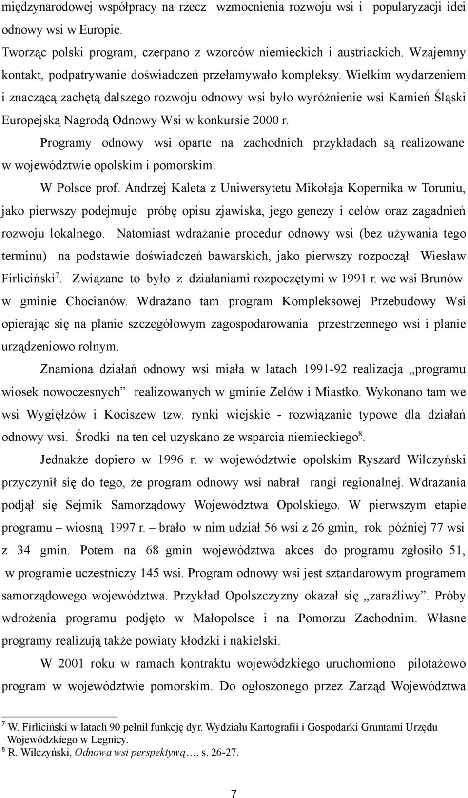 Wielkim wydarzeniem i znaczącą zachętą dalszego rozwoju odnowy wsi było wyróżnienie wsi Kamień Śląski Europejską Nagrodą Odnowy Wsi w konkursie 2000 r.