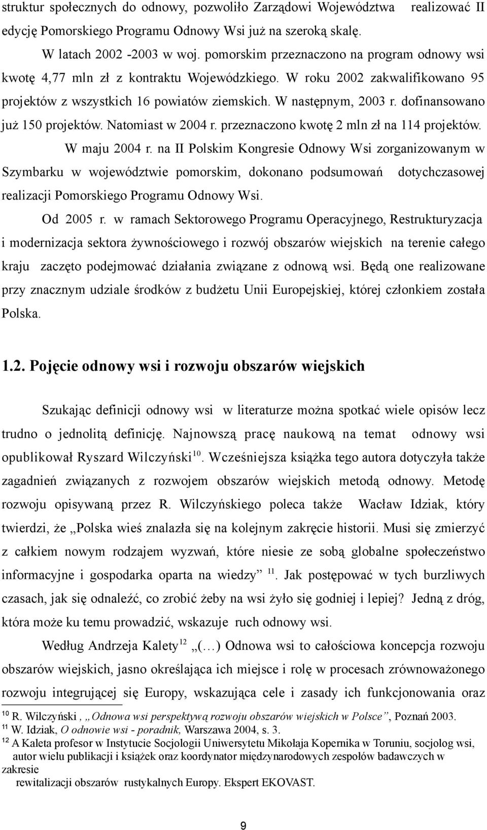 dofinansowano już 150 projektów. Natomiast w 2004 r. przeznaczono kwotę 2 mln zł na 114 projektów. W maju 2004 r.