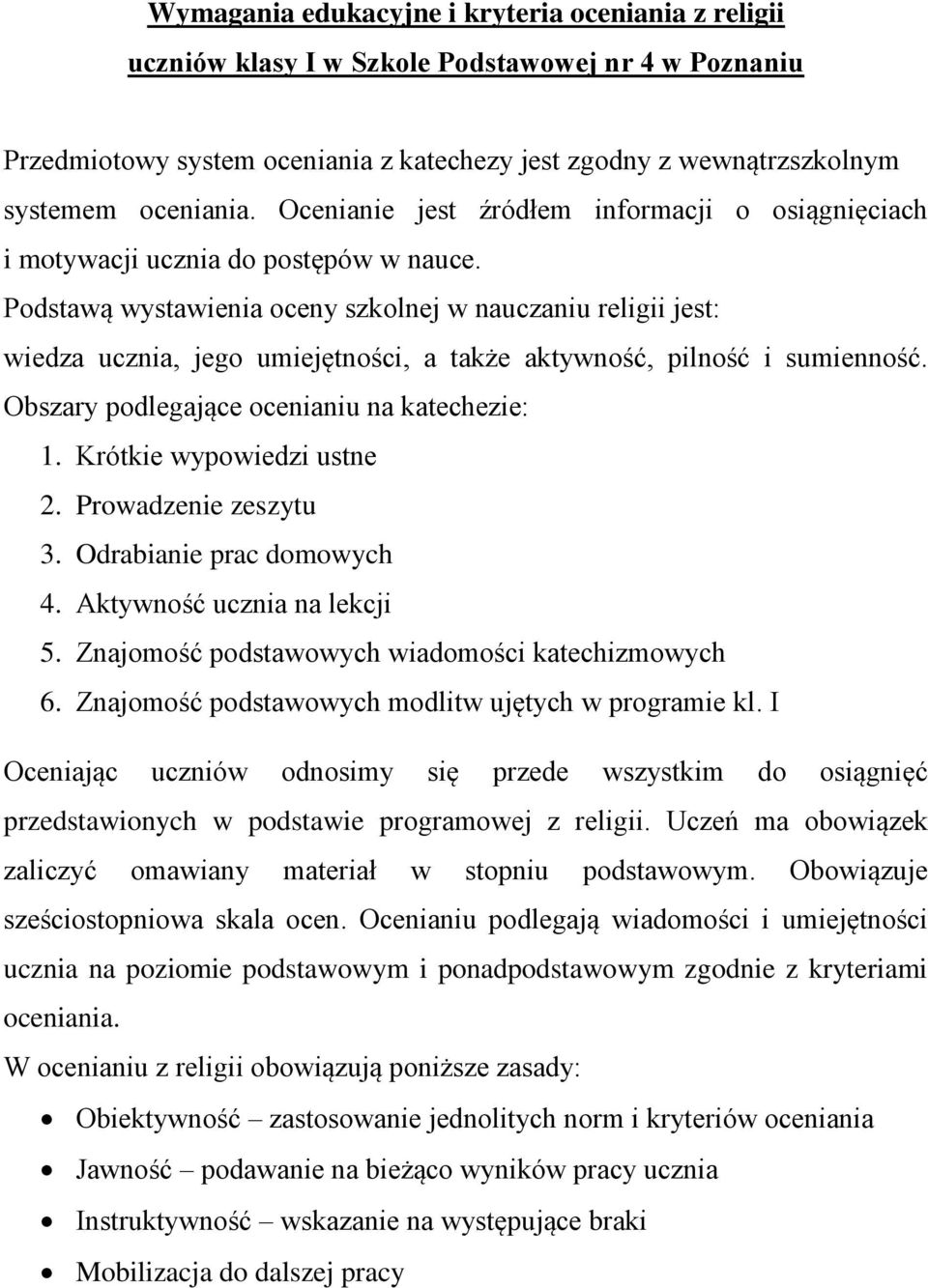 Podstawą wystawienia oceny szkolnej w nauczaniu religii jest: wiedza ucznia, jego umiejętności, a także aktywność, pilność i sumienność. Obszary podlegające ocenianiu na katechezie: 1.