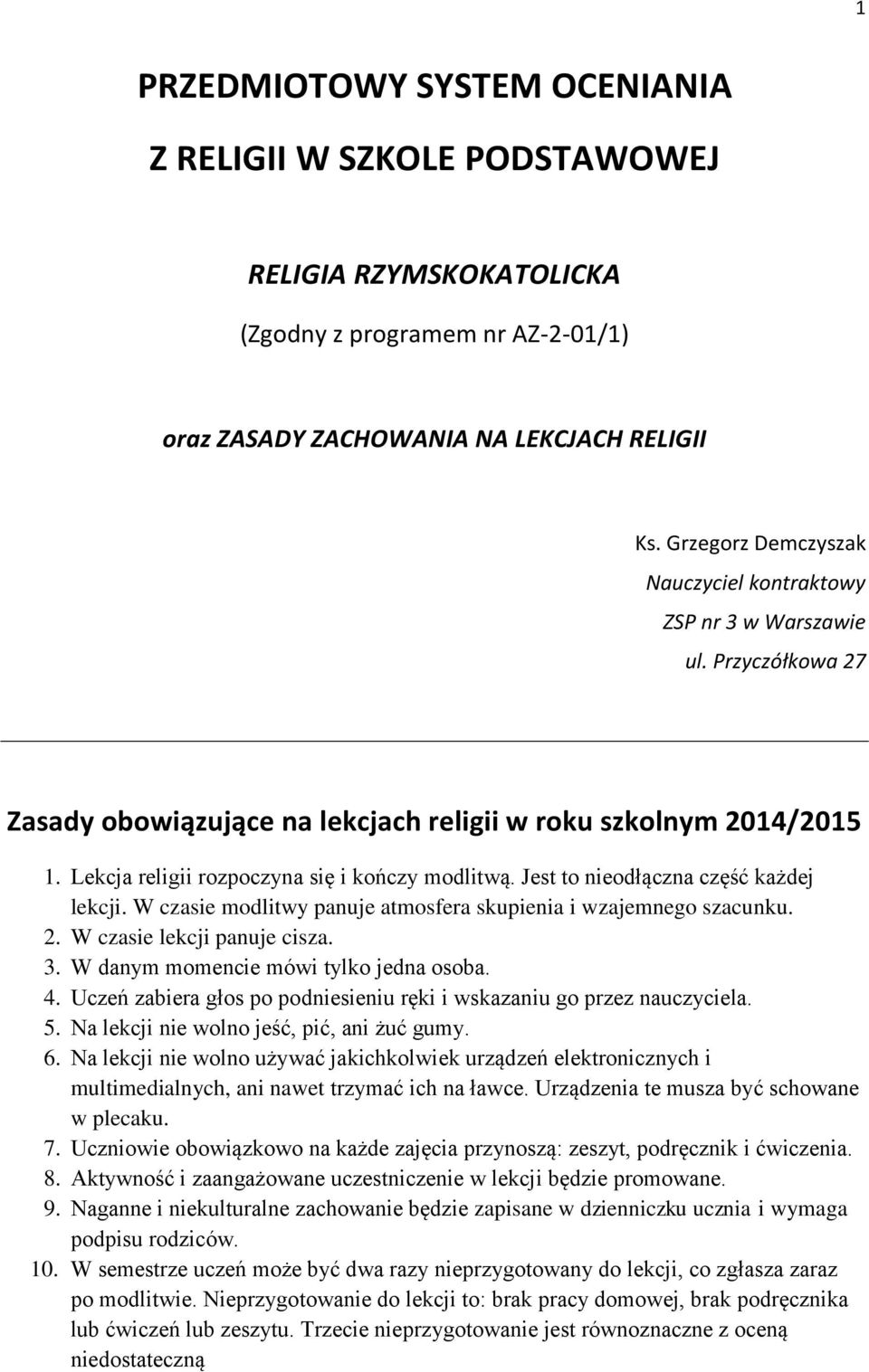 Lekcja religii rozpoczyna się i kończy modlitwą. Jest to nieodłączna część każdej lekcji. W czasie modlitwy panuje atmosfera skupienia i wzajemnego szacunku. 2. W czasie lekcji panuje cisza. 3.