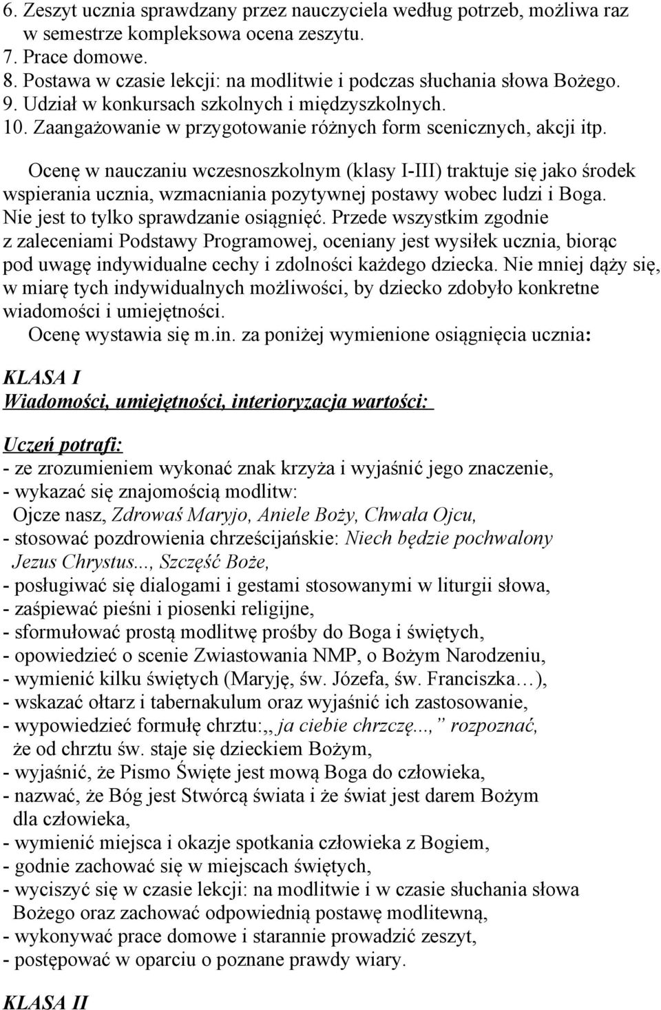 Ocenę w nauczaniu wczesnoszkolnym (klasy I-III) traktuje się jako środek wspierania ucznia, wzmacniania pozytywnej postawy wobec ludzi i Boga. Nie jest to tylko sprawdzanie osiągnięć.