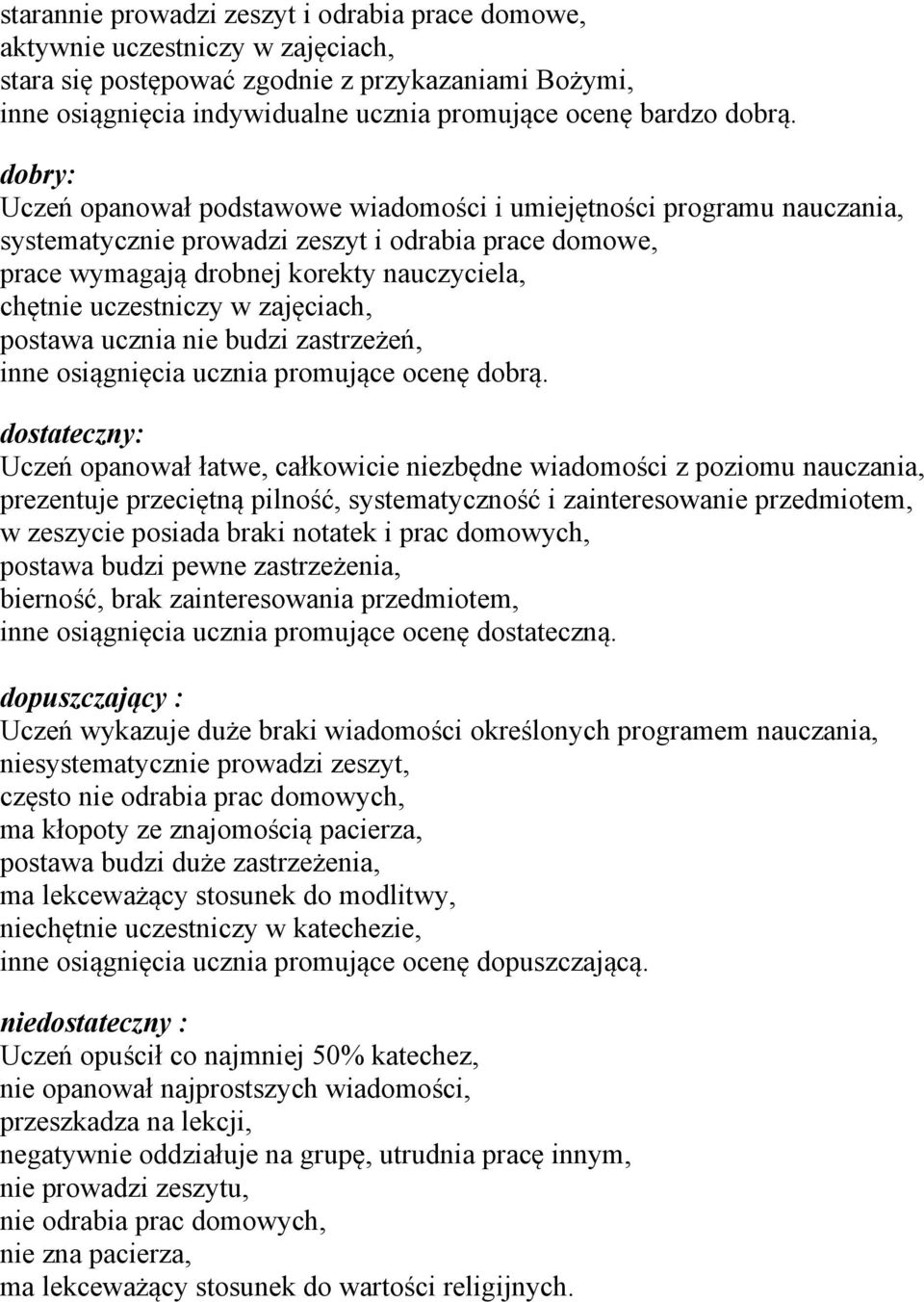 dobry: Uczeń opanował podstawowe wiadomości i umiejętności programu nauczania, systematycznie prowadzi zeszyt i odrabia prace domowe, prace wymagają drobnej korekty nauczyciela, chętnie uczestniczy w