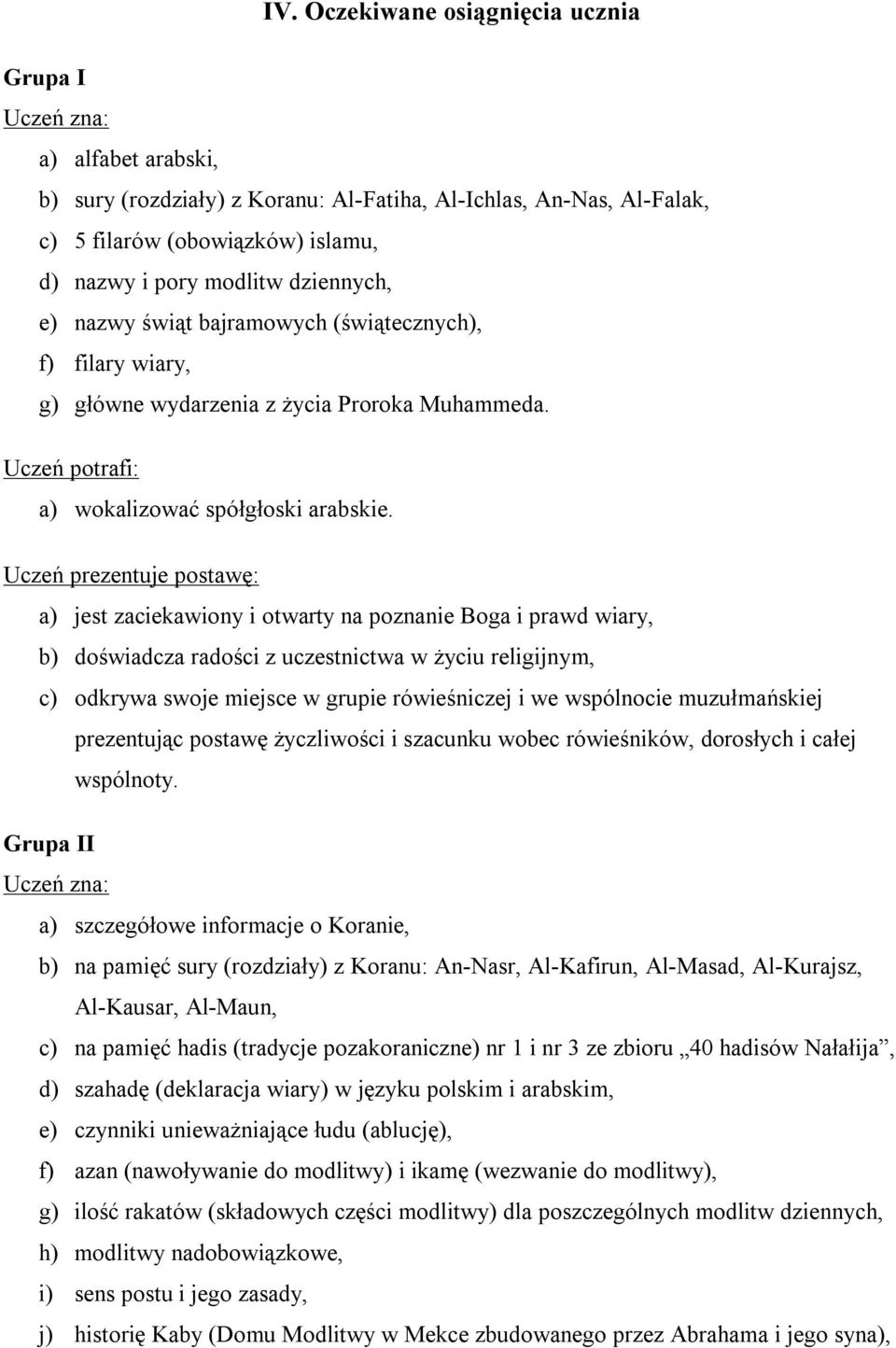 Uczeń prezentuje postawę: a) jest zaciekawiony i otwarty na poznanie Boga i prawd wiary, b) doświadcza radości z uczestnictwa w życiu religijnym, c) odkrywa swoje miejsce w grupie rówieśniczej i we