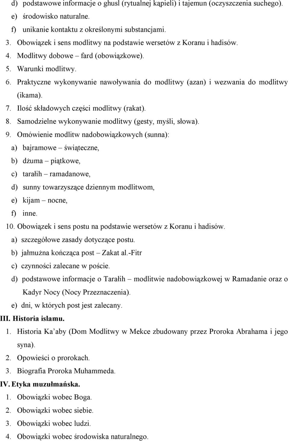 Praktyczne wykonywanie nawoływania do modlitwy (azan) i wezwania do modlitwy (ikama). 7. Ilość składowych części modlitwy (rakat). 8. Samodzielne wykonywanie modlitwy (gesty, myśli, słowa). 9.