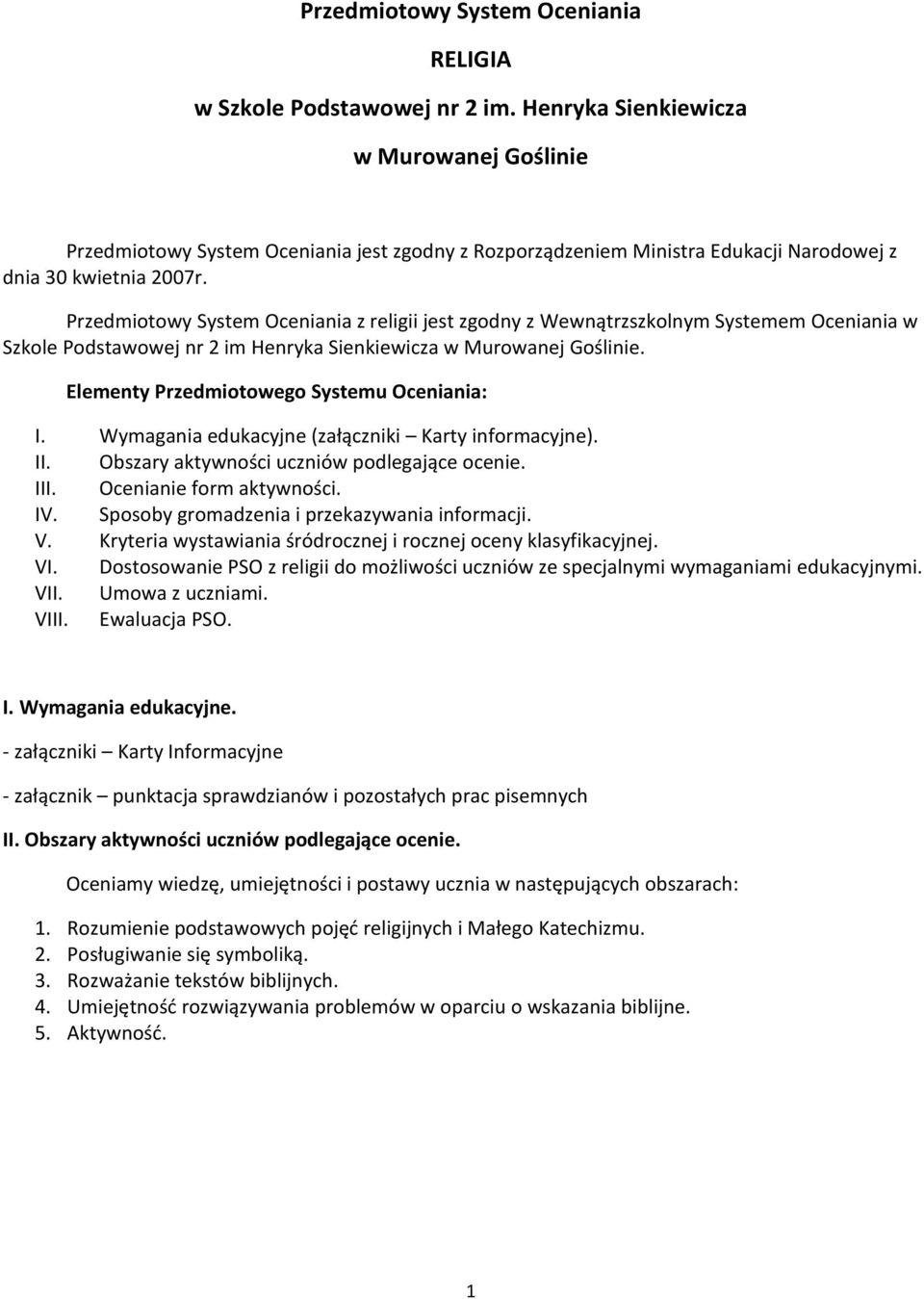 owy System Oceniania z religii jest zgodny z Wewnątrzszkolnym Systemem Oceniania w Szkole Podstawowej nr 2 im Henryka Sienkiewicza w Murowanej Goślinie. Elementy owego Systemu Oceniania: I.