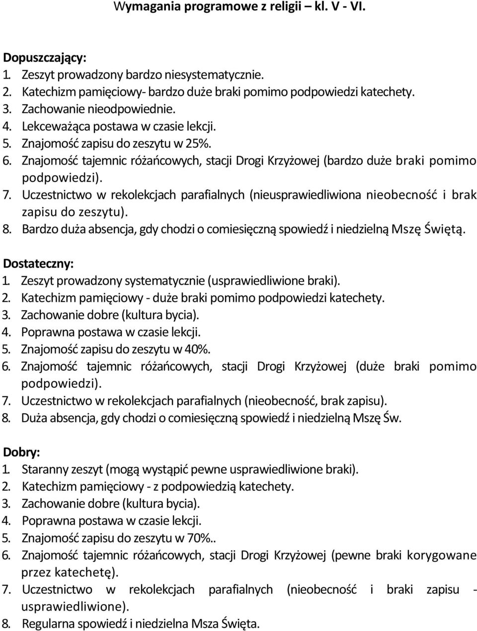 Znajomośd tajemnic różaocowych, stacji Drogi Krzyżowej (bardzo duże braki pomimo podpowiedzi). 7. Uczestnictwo w rekolekcjach parafialnych (nieusprawiedliwiona nieobecnośd i brak zapisu do zeszytu).