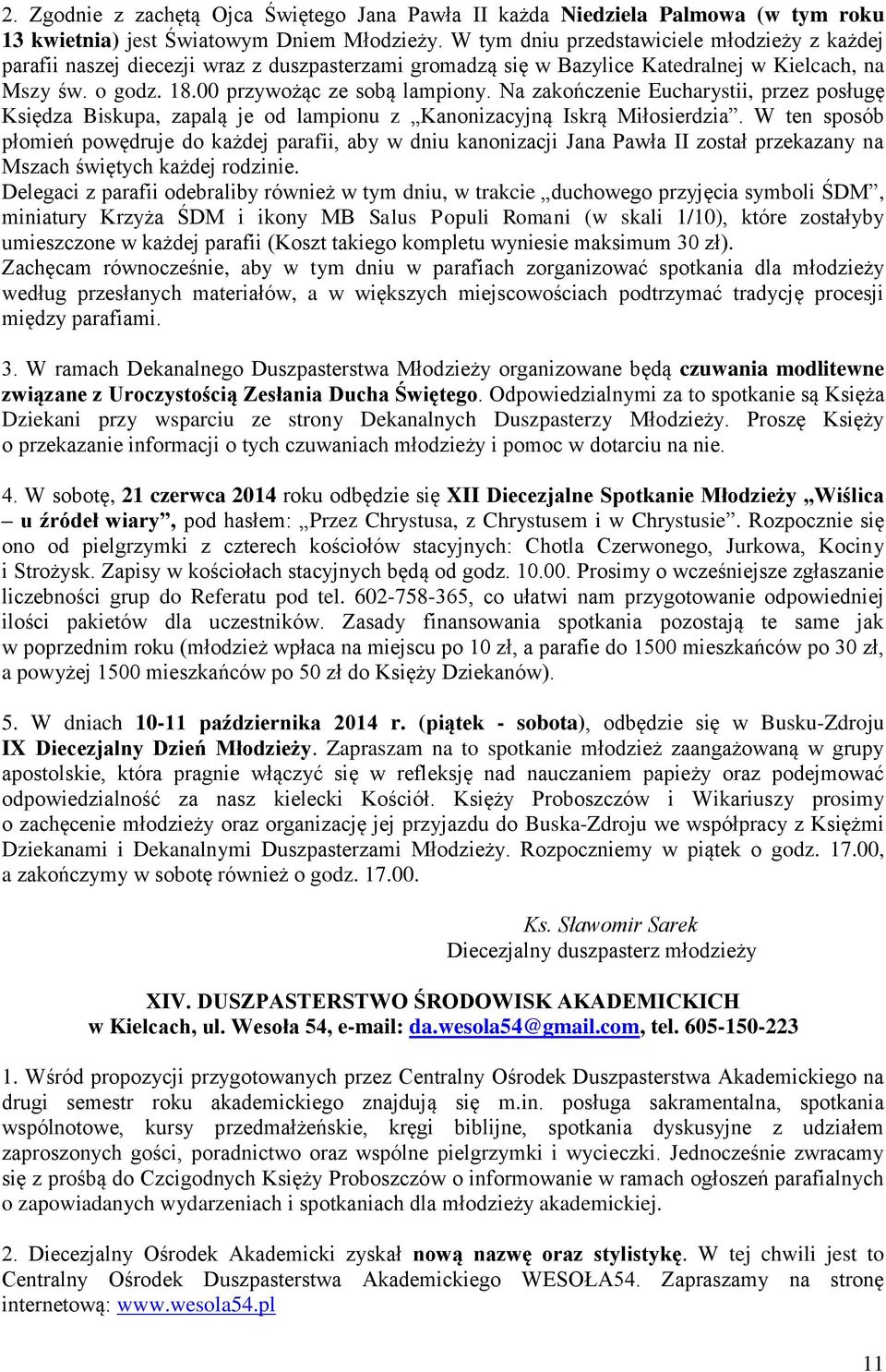 Na zakończenie Eucharystii, przez posługę Księdza Biskupa, zapalą je od lampionu z Kanonizacyjną Iskrą Miłosierdzia.