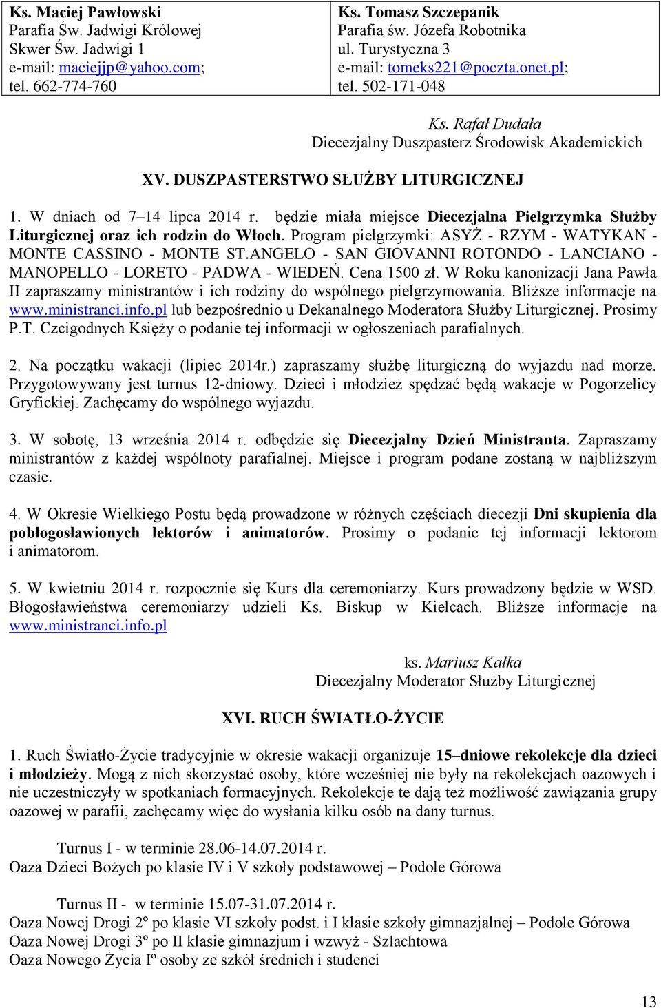 W dniach od 7 14 lipca 2014 r. będzie miała miejsce Diecezjalna Pielgrzymka Służby Liturgicznej oraz ich rodzin do Włoch. Program pielgrzymki: ASYŻ - RZYM - WATYKAN - MONTE CASSINO - MONTE ST.