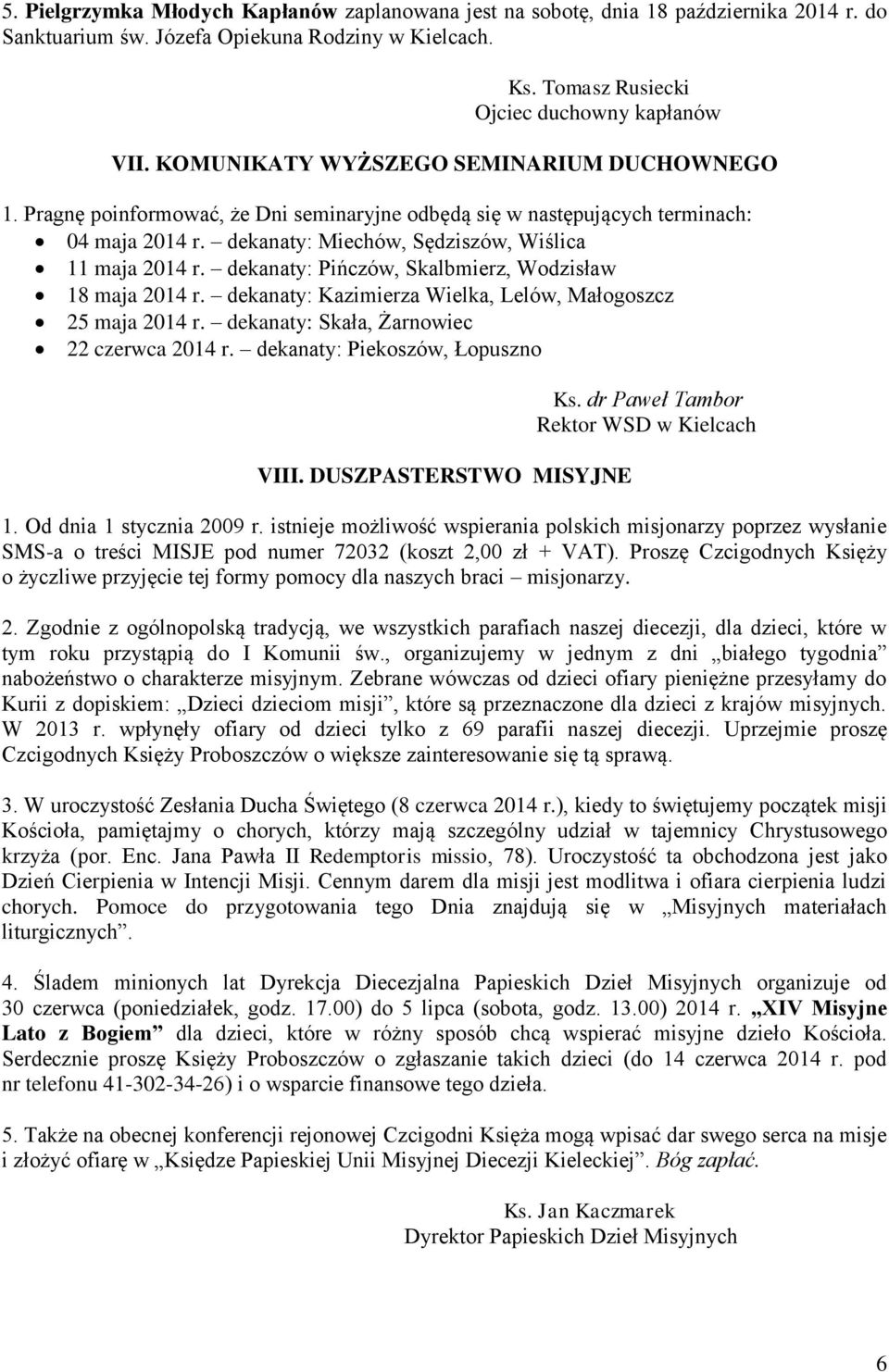 dekanaty: Pińczów, Skalbmierz, Wodzisław 18 maja 2014 r. dekanaty: Kazimierza Wielka, Lelów, Małogoszcz 25 maja 2014 r. dekanaty: Skała, Żarnowiec 22 czerwca 2014 r.