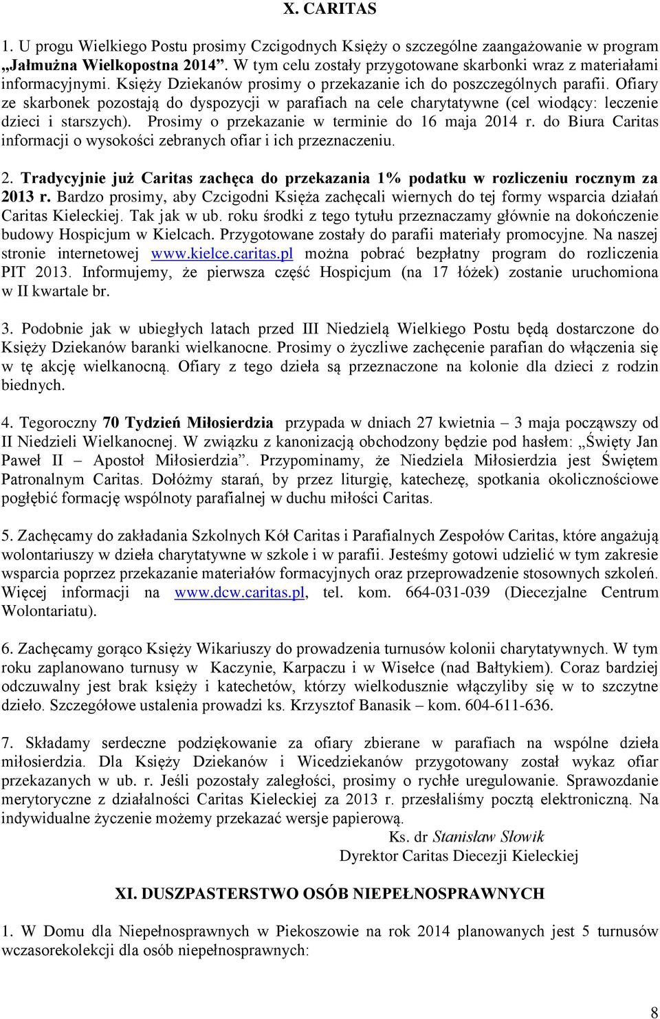 Ofiary ze skarbonek pozostają do dyspozycji w parafiach na cele charytatywne (cel wiodący: leczenie dzieci i starszych). Prosimy o przekazanie w terminie do 16 maja 2014 r.