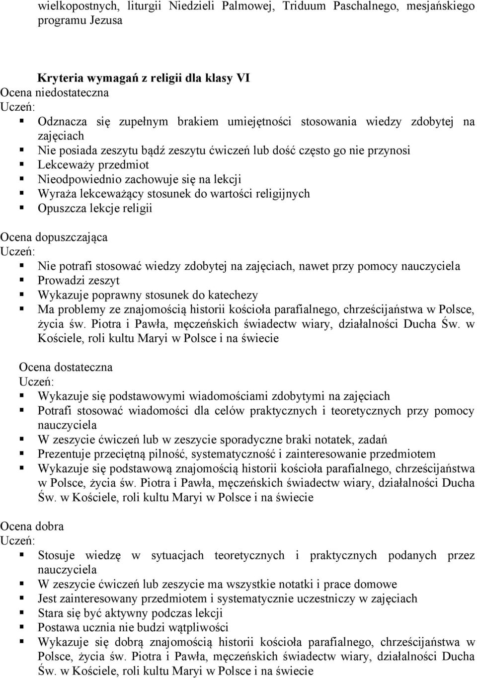 do wartości religijnych Opuszcza lekcje religii Ocena dopuszczająca Nie potrafi stosować wiedzy zdobytej na zajęciach, nawet przy pomocy nauczyciela Prowadzi zeszyt Wykazuje poprawny stosunek do