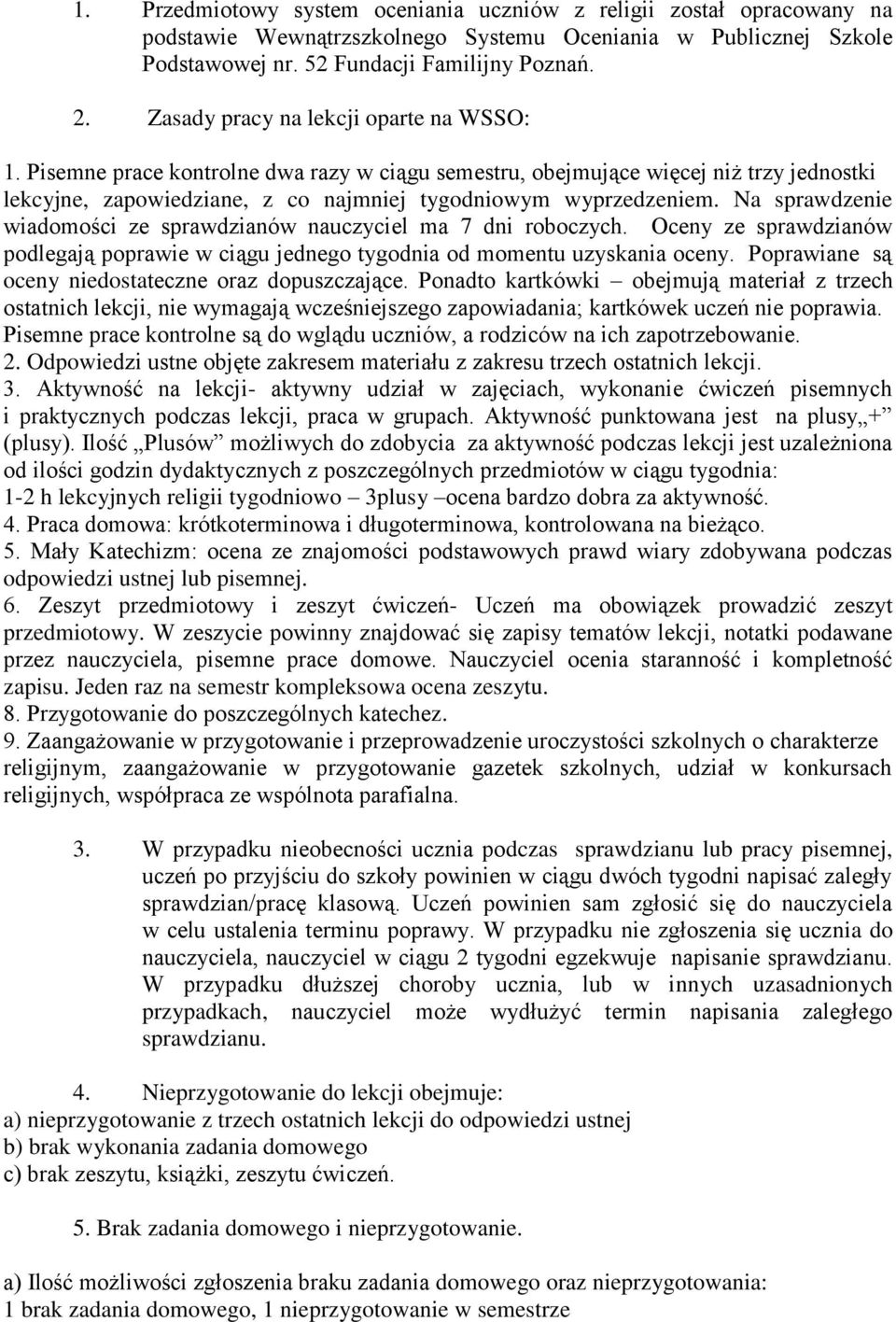 Na sprawdzenie wiadomości ze sprawdzianów nauczyciel ma 7 dni roboczych. Oceny ze sprawdzianów podlegają poprawie w ciągu jednego tygodnia od momentu uzyskania oceny.