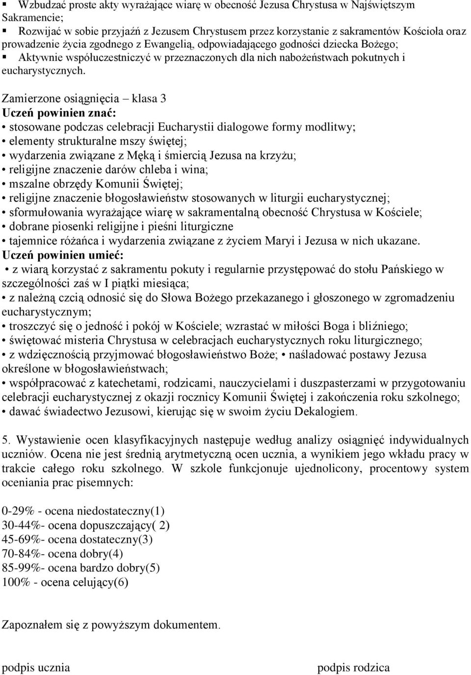 Zamierzone osiągnięcia klasa 3 Uczeń powinien znać: stosowane podczas celebracji Eucharystii dialogowe formy modlitwy; elementy strukturalne mszy świętej; wydarzenia związane z Męką i śmiercią Jezusa